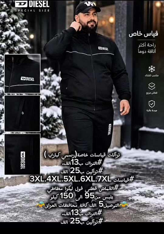 #التراك ب13ألف. # تراكين ب25 ألف. #عروض خاصة أفتتاح موسم شتوي.🔥 #العرض لمدة 5 أيام. #ألقياس الرسمي ألخاص. #قياسات 4XL.5XL.6XL. 7XL. قالب اوربي. يلبس من 100 الى 150 كيلو  📍عنوان بغداد قضاء المحمودية.سوق المحمودية  مقابيل مجمع الغالي يرخصلك.📍. 🚕التوصيل ب5 الف كافة محافظات العراق🚕.  ب13ألف. # تراكين ب25 ألف

نص مكتوب في الصور:
- DIESEL SPECIAL SIZE قياس خاص راحة أكثر أناقة دوماً مناسب للشتاء قماش مريح جودة عالية تراكات قياسات خاصة (رسمي كباري ) #التراك ب13 الف. #تراكين ب25 الف #قياسات 3XL.4XL.5XL.6XL.7XL #القماش قطني فول ليكرا مطاطي يلبس من 95 الى 150 كيلو التوصيل 5 الف كافة محافظات العراق taxi taxi #التراك ب13 الف. #تراكين ب25 الف