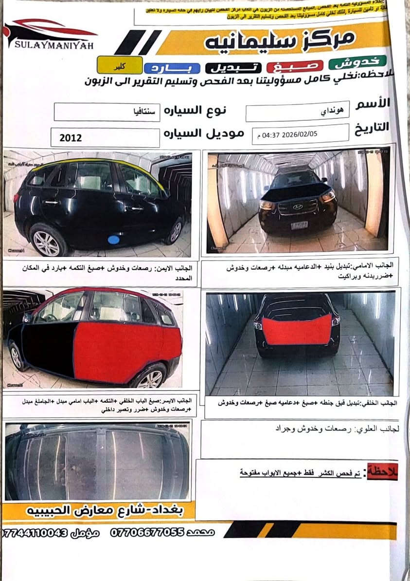 السلام عليكم للبيع سنتافيا موديل ٢٠١٢ السنويه باسمي بغداد محرك نظيف هزه جديده والعيوب موضحه بلسونار المرفق السعر ١٠٥ وبيها مجال للشراي الرقم ***********

نص مكتوب في الصور:
- SULAYMANIYAH
- مركز سليمانيه
- خدوش صبغ تبديل بارد كلير
- لاحظه: نخلي كامل مسؤوليتنا بعد الفحص وتسليم التقرير الى الزبون
- الأسم
- هونداي
- نوع السياره
- سنتافيا
- التاريخ
- 04:37 2026/02/05 م
- موديل السياره
- 2012
- الجانب الايمن: رصعات وخدوش +صبغ التكمه +بارد في المكان المحدد
- الجانب الامامي: تبديل بنيد +الدعاميه مبدله +رصعات وخدوش +ضرر بدنه وبراكيت
- الجانب الايسر: صبغ الباب الخلفي +التكمه +الباب امامي مبدل +الجامغ مبدل +رصعات وخدوش +ضرر وتعمير داخلي
- الجانب الخلفي: تبديل قبق جنطه +صبغ +دعاميه صبغ +رصعات وخدوش
- جانب العلوي: رصعات وخدوش وجراد
- لاحظة : تم فحص الكشر فقط +جميع الابواب مفتوحة
- بغداد-شارع معارض الحبيبيه
- محمد *********** مؤمل ***********