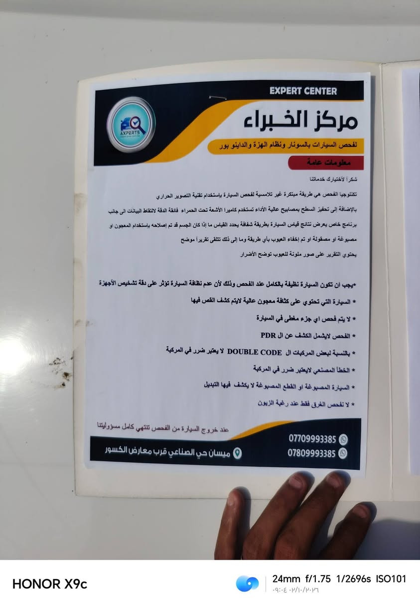 سلام وعليكم ستاركس ٢٠١٨ محور مسكر  سبعه سياره جاهز ول موجود بيها بل سونار وسعر ٢٢٠ وبيها مجال  رقم سياره كربلاء  ***********

نص مكتوب في الصور:
- EXPERT CENTER
- مركز الخبراء
- لفحص السيارات بالسونار ونظام الهزة والداينو باور
- تقرير الفحص النهائي
- اسم الزبون: علي رحيم حمود
- مركز الخبراء لفحص السيارات
- رقم الموبايل: ***********
- الماركة : هونداي
- النوع : ستاركس
- سنة الصنع :2018
- رقم العجلة: 28511 كربلاء
- تاريخ الفحص: 25/ 2025/7 وقت الفحص: 07:00م
- ملاحظة :-
- تم فحص البدي فقط
- AXPERTS
- الجزء العلوي
- لايوجد ضرر
- الجانب الايسر
- تبديل وصبغ الباب الامامي مع تعبيل الجاملغ الامامي مع بارد موضح
- الجانب الايمن
- بارد وتكحيل موضح مع تبديل الباب الامامي
- المصد الخلفي
- تكحيل موضح مع تلف براغي الباب
- المصد الامامي
- ملاحظة : تخلي مسؤوليتنا بعد انتهاء
- الفحص وتسليم التقرير الى الزبون
- ***********
- ***********
- ميسان حي الصناعي قرب معارض الكسور
- HONOR X9c
- 24mm f/1.75 1/1910s ISO100
- ٠٩:٠٤ ٢٠٢١/١٠/٢٦
- HONOR X9c 24mm f/1.75 1/933s ISO100 ٠٩:٠٣ ٠٢/١٠/٢٠٢٦
- 24mm f/1.75 1/121s ISO100
- ٠٩:٠٢ ٠٢/١٠/٢٠٢٦
- HONOR X9c 24mm f/1.75 1/148s ISO100 ٠٩:٠٢ ٠٢/١٠/٢٠٢٦
- HONOR X9c 24mm f/1.75 1/1173s ISO100 ٠٩:٠٢ ٠٢/١٠/٢٠٢٦
- HONOR X9c 24mm f/1.75 1/1549s ISO101 ٠٩:٠٢ ٢٠٢٤/١٠/٢٦
- HONOR X9c 24mm f/1.75 1/1301s ISO100 ۰۹:۰۴ ۱۴/۱۰/۲۰۲۶
- HONOR X9c 24mm f/1.75 1/1042s ISO100 ٠٩:٠١ ٠٢/١٠/٢٠٢٦