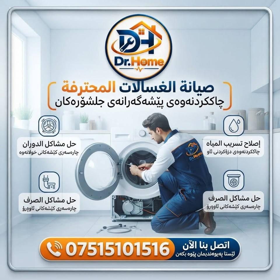 عربي ، كوردى

هل تبحث عن خدمة صيانة موثوقة لأجهزتك المنزلية؟

د. هوم هنا لتلبية احتياجاتكم في صيانة جميع الأجهزة الكهربائية المنزلية، مثل الغسالات، والطباخات، والثلاجات، وغيرها الكثير.

لا داعي لعناء نقل أجهزتكم…
فمع خدمة الصيانة الموقعيّة المتكاملة من  د. هوم ، نأتي إليكم مباشرةً إلى منازلكم.

والمفاجأة السارّة…
الفحص لدينا مجاني تمامًا!

راحتكم، وسلامة أجهزتكم، هي غايتنا.

اتصلوا بـ د. هوم الآن، واستفيدوا من خدماتنا الاحترافية.
هاتف / واتساب / ***********
عنوان/ اربيل - زانكو 99 - مقابل بارك احمدي خان

ئایا بەدوای خزمەتگوزارییەکی متمانەپێکراوی چاککردنەوەی ئامێرەکانی ماڵەوەتان دەگەڕێن؟

د. هۆم لێرەیە بۆ پێداویستییەکانتان لە چاککردنەوەی هەموو ئامێرە کارەباییەکانی ماڵ، وەک: جلشۆر، قاپان، سەلاجە و زۆر شتی تریش.

پێویست ناکات ئامێرەکانتان بۆ شوێنێکی تر بگوازنەوە…
لەگەڵ خزمەتگوزاریی چاککردنەوەی ماڵەوەی د. هۆم، ڕاستەوخۆ دێین بۆ ماڵەوەتان.

و خۆشحاڵکەرترین هەواڵ…
پشکنین لەلایەن ئێمە بە تەواوی بەخۆڕاییە!

ئاسوودەیی ئێوە و سەلامەتیی ئامێرەکانتان، ئامانجی ئێمەیە.

ئێستا پەیوەندی بە د. هۆم ـەوە بکەن و سوود لە خزمەتگوزارییە پیشەییەکانمان ببینن.

📞 تەلەفۆن / واتساپ: ***********
📍 ناونیشان: هەولێر - زانکۆ 99 - بەرامبەر پارکی ئەحمەدی خان

نص مكتوب في الصور:
- الفحص مجاني
- Dr.Home | خبراءكم في صيانة الأجهزة المنزلية شارەزایانی ئێوە لە چاککردنی ئامێرە مالییەکان صيانة الغسالات | چاککردنی جلشۆر فحص شامل | پشکینینی گشتی تنظيف الحوض | پاککردنەوەی دەفر صيانة الثلاجات | چاککردنی ساردکەرەوە فحص الضاغط | پشکینینی مؤلیدە إعادة شحن الغاز | پڕکردنەوەی گاز صيانة الأفران | چاککردنی فرْن استبدال العناصر | گۆڕینی گەرمکەرەوەکان معايرة الحرارة | ڕێکخستنی پلەی گەرمی صيانة غسالات الصحون | چاککردنی قاپشۆر تنظيف الفلاتر | پاککردنەوەی فلته‌ر إصلاح التسريب | چاککردنی دزەکردن اتصل بنا الآن پەیوەندییان پێوە بکەن ***********
- Dr.Home صيانة الغسالات المحترفة چاککردنەوەی پیشەگەرانەی جلشۆرەکان حل مشاكل الدوران چارەسەری کیشەکانی خولانەوە اصلاح تسريب المياه چاککردنەوەی دزۆکردنی ئاو حل مشاكل الصرف چارەسەری کیشەکانی ئاوەڕۆ اتصل بنا الآن ئیستا په یوه ندیمان پیوه بکه ن ***********
- Dr.Home صيانة الطباخات وأفران الغاز چاکسازیی تهباخ و فرنی غاز حل مشاكل الإشعال چارهسەری کێشەی هەڵکردن كشف وإصلاح تسرب الغاز دۆزینەوە و چاککردنەوەی دزهکردنی غاز صيانة العيون والأفران چاککردنەوەی چاوەکان و فرنهکان اتصل بنا الآن ئیستا پهیوهندیمان پیوە بکهن ***********
- Dr.Home صيانة الثلاجات الشاملة چاکسازی گشتگیری ساردکه‌ره‌وه‌کان حل مشاكل التبريد چاره‌سه‌ری کیشه‌ی ساردکه‌ره‌وه‌ صيانة الكمبروسر چاککردنه‌وه‌ی مۆلیده‌ إصلاح تسريب الماء چاککردنه‌وه‌ی دزه‌کردنی ئاو اتصل بنا الآن ئئیستا په یوه ندیمان پیوه بکه ن ***********