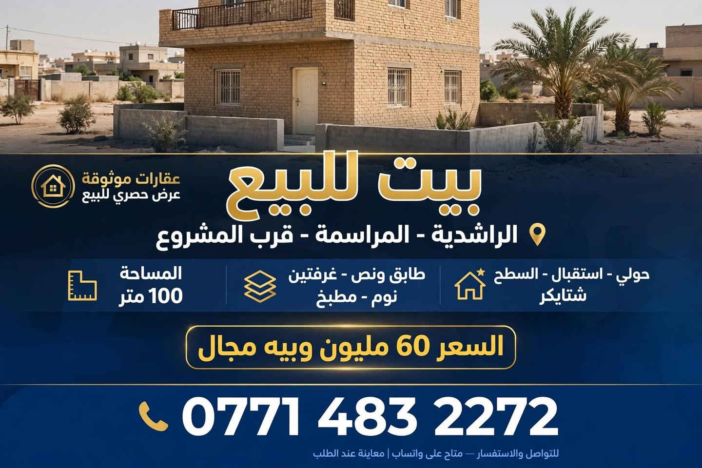 بيت للبيع في منطقة الراشدية - المراسمة

قرب المشروع
المساحة : 100 متر
تفاصيل البيت : طابق ونص
- غرفتين نوم
- مطبخ
- حولي
- استقبال
- السطح شتايكر

السعر : 60 مليون وبيه مجال
للاستفسار : ***********

نص مكتوب في الصور:
- عقارات موثوقة عرض حصري للبيع بيت للبيع الراشدية - المراسمة - قرب المشروع المساحة 100 متر طابق ونص - غرفتين نوم - مطبخ حولي - استقبال - السطح شتايكر السعر 60 مليون وبييه مجال *********** للتواصل والاستفسار - متاح على واتساب | معاينة عند الطلب