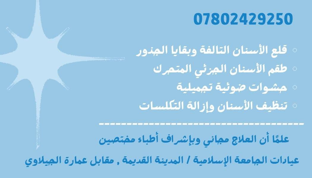 السلام عليكم 🌷
أخي طالب طب أسنان ويقدم خدمات حشو وخلع الأسنان للكبار والصغار بإشراف طبي.
اللي يحتاج أو عنده أحد من الأهل يحتاج، يتواصل ويانه 🌹

نص مكتوب في الصور:
- حسين محمد عبدالزهره طالب طب الأسنان / الجامعة الاسلامية
- *********** قلع الأسنان التالفة وبقايا الجذور طقم الأسنان الجزئي المتحرك حشوات ضوئية تجميلية تنظيف الأسنان وإزالة التكلسات علمًا أن العلاج مجاني وبإشراف أطباء مختصين عيادات الجامعة الإسلامية / المدينة القديمة , مقابل عمارة الجيلاوي