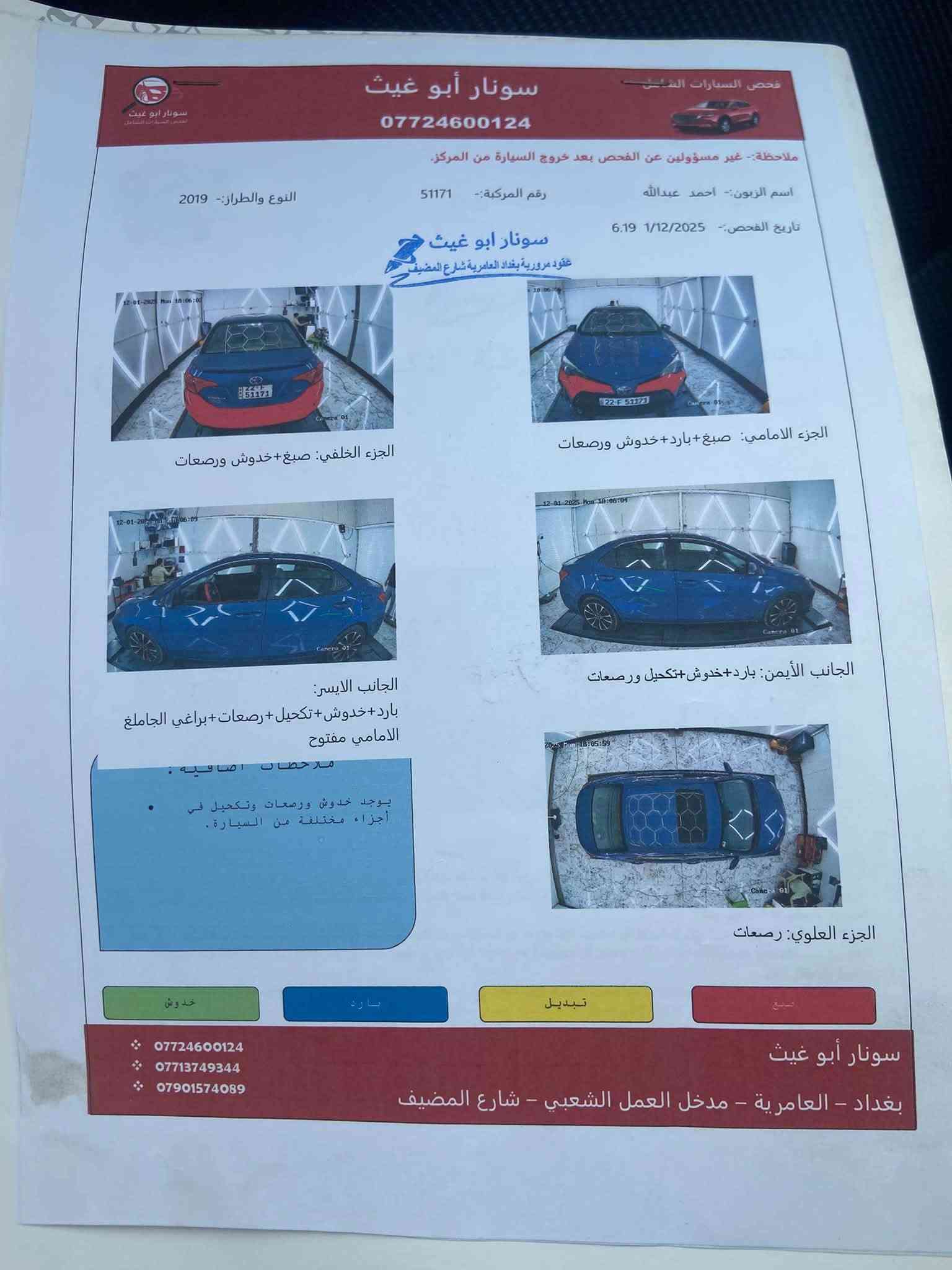 كورلا 2019
مواصفات ال se المعروفه 
رقم اربيل 
السياره كفاله 
ب125 وبيها مجال 
مكاني بغداد حي الجهاد 
***********

نص مكتوب في الصور:
- فحص السيارات الشامل
- سونار أبو غيث
- ***********
- لغص السيارات الشامل
- ملاحظة:- غير مسؤولين عن الفحص بعد خروج السيارة من المركز.
- اسم الزبون:- أحمد عبدالله
- رقم المركبة:- 51171
- النوع والطراز:- 2019
- تاريخ الفحص:- 1/12/2025 6:19
- عقود مرورية بغداد العامرية شارع المضيف
- الجزء الخلفي: صبغ+خدوش ورصعات
- الجزء الامامي: صبغ+بارد+خدوش ورصعات
- الجانب الأيمن: بارد+خدوش+تكحيل ورصعات
- الجانب الايسر:
- بارد+خدوش+تكحيل+رصعات+براغي الجاملغ
- الامامى مفتوح
- ملاحظات اضافيه:
- يوجد خدوش ورصعات وتكحيل في
- أجزاء مختلفة من السيارة.
- الجزء العلوي: رصعات
- صبغ
- تبديل
- بارد
- خدوش
- ***********
- ***********
- بغداد - العامرية - مدخل العمل الشعبي - شارع المضيف