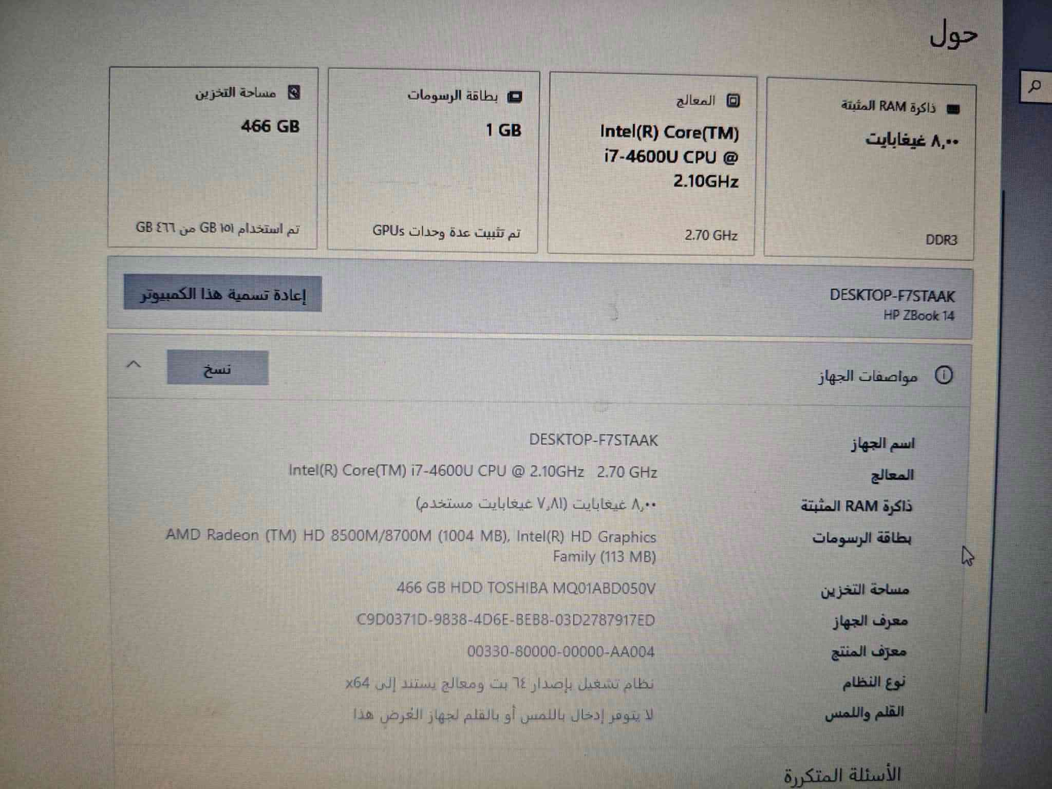 للبيع ثنينهم

نص مكتوب في الصور:
- About
- Your PC is monitored and protected.
- See details in Windows Security
- Device specifications
- Device name	DESKTOP-49F7L1M
- Processor	Intel(R) Core(TM) i5-7200U CPU @ 2.50GHz 2.71 GHz
- Installed RAM	8.00 GB (7.88 GB usable)
- Device ID	B8DB1***********-A2AC-B83D23C45DD3
- Product ID	00330-51215-31207-AAOEM
- System type	64-bit operating system, x64-based processor
- Pen and touch	Pen and touch support with 10 touch points
- Copy
- Rename this PC
- Windows specifications
- Edition	Windows 10 Pro
- Version	22H2
- Installed on
- Device name DESKTOP-49F7L1M Processor Intel(R) Core(TM) i5-7200U CPU @ 2.50GHz 2.71 GHz Installed RAM 8.00 GB (7.88 GB usable) Device ID B8DB1***********-A2AC-B83D23C45DD3 Product ID 00330-51215-31207-AAOEM System type 64-bit operating system, x64-based processor Pen and touch Pen and touch support with 10 touch points Copy Rename this PC Windows specifications Edition Windows 10 Pro Version 22H2 Installed on ٢٠٢٢/٨/٢٤ OS build 19045.3324 Experience Windows Feature Experience Pack 1000.19041.1000.0 Copy Change product key or upgrade your edition of Windows Read the Microsoft Services Agreement that applies to our services Read the Microsoft Software License Terms
- DirectX Diagnostic Tool System Display Sound Input This tool reports detailed information about the DirectX components and drivers installed on your system. If you know what area is causing the problem, click the appropriate tab above. Otherwise, you can use the "Next Page" button below to visit each page in sequence. System Information Current Date/Time: 17  ٠٧:١٣:١٩ .٢٠٣٦ ؀؀ العربى العربى Computer Name: DESKTOP-49F7L1M Operating System: Windows 10 Pro 64-bit (10.0, Build 19045) Language: العربى (Regional Setting: العربى) System Manufacturer: HP System Model: HP Elite x2 1012 G2 BIOS: P87 Ver. 01.51 Processor: Intel(R) Core(TM) i5-7200U CPU @ 2.50GHz (4 CPUs), ~2.7GHz Memory: 8192MB RAM Page file: 3208MB used, 5435MB available DirectX Version: DirectX 12 Check for WHQL digital signatures DxDiag 10.00.19041.2075 64-bit Unicode Copyright © Microsoft. All rights reserved. Help Next Page Save All Information... Exit
- حول ذاكرة RAM المثبتة ٨,٠٠ غيغابايت DDR3 المعالج Intel(R) Core(TM) i7-4600U CPU @ 2.10GHz 2.70 GHz بطاقة الرسومات 1 GB تم تثبيت عدة وحدات GPUs مساحة التخزين 466 GB تم استخدام ١٥١ GB من ٤٦٦ GB إعادة تسمية هذا الكمبيوتر DESKTOP-F7STAAK HP ZBook 14 نسخ مواصفات الجهاز اسم الجهاز DESKTOP-F7STAAK المعالج Intel(R) Core(TM) i7-4600U CPU @ 2.10GHz 2.70 GHz ذاكرة RAM المثبتة ٨,٠٠ غيغابايت (٧,٨١ غيغابايت مستخدم) بطاقة الرسومات AMD Radeon (TM) HD 8500M/8700M (1004 MB), Intel(R) HD Graphics Family (113 MB) مساحة التخزين 466 GB HDD TOSHIBA MQ01ABD050V معرف الجهاز C9D0371D-9838-4D6E-BEB8-03D2787917ED معرف المنتج 00330-80000-00000-AA004 نوع النظام نظام تشغيل بإصدار ٦٤ بت ومعالج يستند إلى x64 القلم واللمس لا يتوفر إدخال باللمس أو بالقلم لجهاز العرض هذا الأسئلة المتكررة