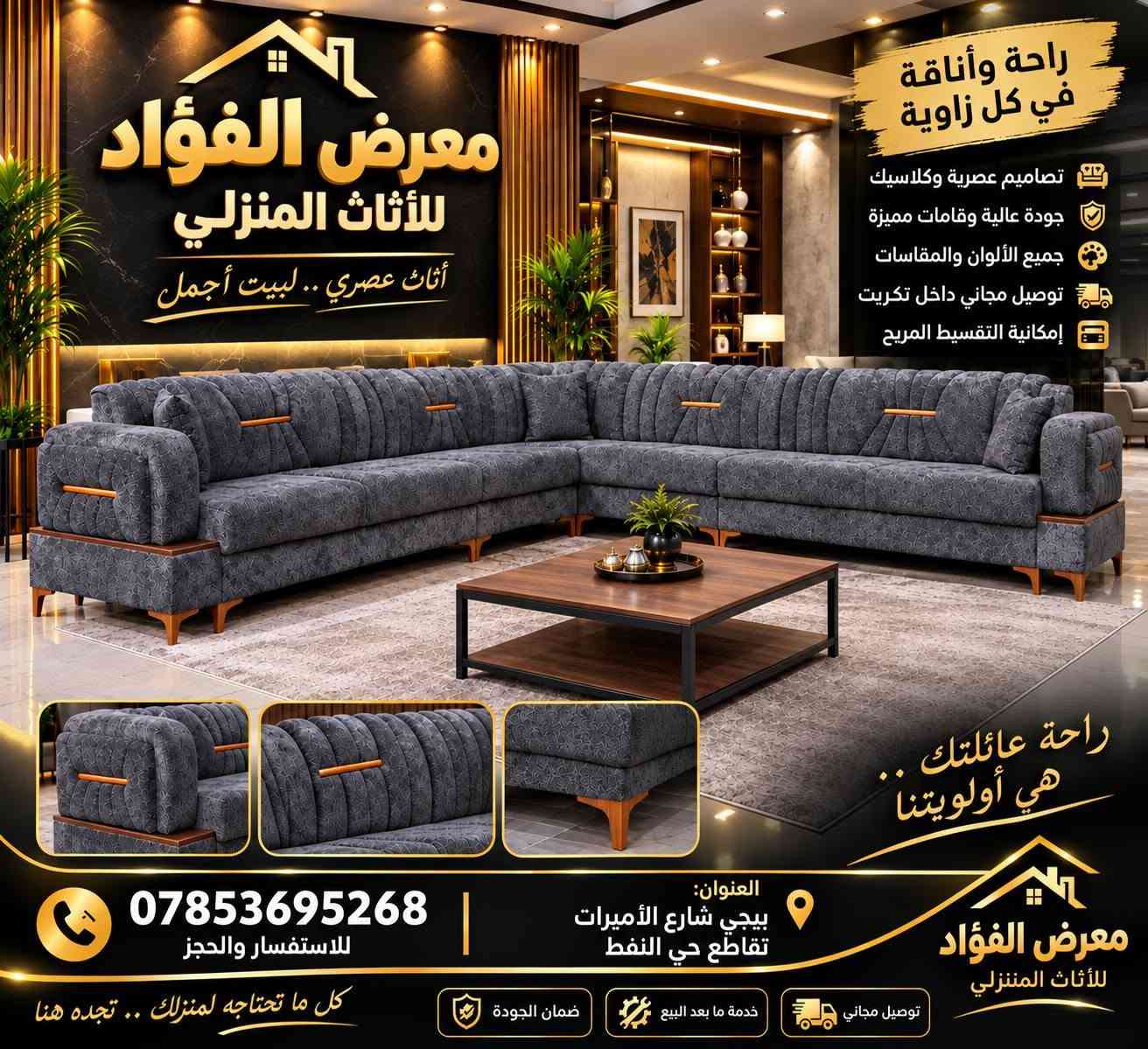 (تخفيضات لفتره محدوده)🔥
#بدل_550_صار_350
#معمل_ومعرض_الفؤاد_للقنفات_والاثاث🔥🔥 ستندر او قياسات موجود جمله او مفرد 
لكافه محافضات العراق من زاخو للفاو 🔥 
(١) الفرع الاول كركوك قرب جسر ليلان 
(١) الفرع الثاني بيجي شارع الأميرات تقاطع حي النفط
متواجد عدنه كافه الألون
 نشتغل كافه الموديلات 🔥

( أفصال او جاهز نفس الاسعار )📍
 
(١) اسفنج مميز اول شرط 
الضهر اسفنج دبل 
(٢) اقماش خاولي ارقا نوعيه 
(٣) الخشب ابلوك اسود او احمر كله بلاويد او اجسوره ضمان ٥ سنوات اذا يطلع غير البلوك الاسود يرجع
 للتواصل و الاستفسار 
( *********** / *********** )

نص مكتوب في الصور:
- معرض الفؤاد للاثاث المنزلي الجودة ... عنواننا تصاميم عصرية جودة عالية أسعار مناسبة خدمة توصيل تفصيل حسب الطلب لبيتك الأفضل أثاث يجمع بين الفخامة والراحة HOME SWEET HOME سهل التنظيف إسفنج مريح قماش عali الجودة هيكل خشب متين معرض الفؤاد نختار لكم الأفضل دائماً توصيل مجاني داخل تكريت العنوان: بيجي شارع الأميرات تقاطع حي النفط *********** ***********
- معرض الفؤاد للأثاث المنزلي الجودة ... عنواننا أثاث يجمع بين الفخامة والراحة تصميم عصري وأنيق ضمان عالية الجودة تفصيل حسب الطلب خدمة توصيل داخل تكريت بيتك يستحق الأفضل اختيارك الأفضل هيكل خشب متين قماش عالي الجودة إسفنج مريح ومتين تصميم عصري وأنيق *********** *********** العنوان : شارع الأميرات تقاطع حي النفط توصيل مجاني داخل تكريت ضمان الجودة وخدمة ما بعد البيع
- معرض الفؤاد للأثاث المنزلي أثاث عصري .. لبيت أجمل راحة وأناقة في كل زاوية تصاميم عصرية وكلاسيك جودة عالية وقامات مميزة جميع الألوان والمقاسات توصيل مجاني داخل تكريت إمكانية التقسيط المريح راحة عائلتك .. هي أولويتنا *********** للاستفسار والحجز العنوان: بيجي شارع الأميرات تقاطع حي النفط معرض الفؤاد للأثاث المنزلي توصيل مجاني خدمة ما بعد البيع ضمان الجودة كل ما تحتاجه لمنزلك .. تجده هنا