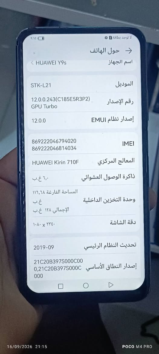 هواوي ys ذكراته 128 عشوائيه 6 مبدل شاشه اصليه ضمان الفحص بدون تعليك جهاز نضيف كله شغال اتصال نت سعره 65 بي مجال ***********

نص مكتوب في الصور:
- 16/09/2026 21:14 POCO M4 PRO
- لا توجد بطاقة
- ٩:١٠
- حول الهاتف
- اسم الجهاز
- HUAWEI Y9s
- الموديل
- STK-L21
- رقم الإصدار
- 12.0.0.243(C185E5R3P2)
- GPU Turbo
- إصدار نظام EMUI
- 12.0.0
- IMEI
- 869222046794020
- 869222046814034
- المعالج المركزي
- HUAWEI Kirin 710F
- ذاكرة الوصول العشوائي
- ٦,٠ غ.ب
- وحدة التخزين الداخلية
- المساحة الفارغة ١١٦,٦٨
- غ.ب
- الإجمالي ١٢٨ غ.ب
- دقة الشاشة
- ٢٣٤٠ × ١٠٨٠
- تحديث النظام الرئيسي
- 2019-09
- إصدار النطاق الأساسي
- 21C20B397S000C00
- 0,21C20B397S000C
- 000