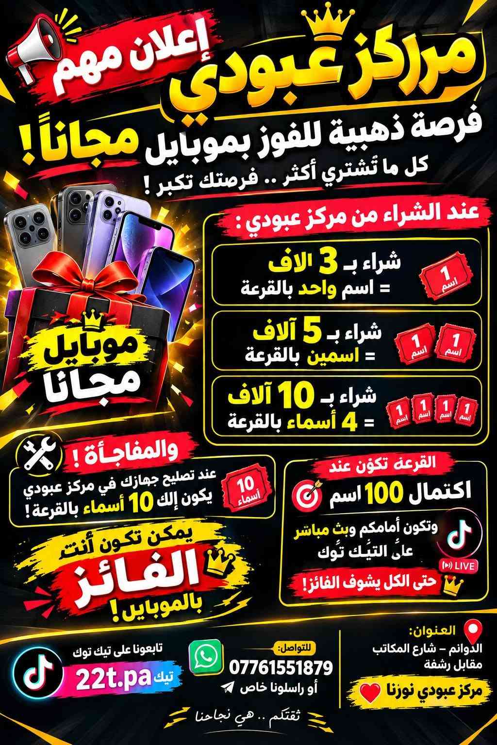 اعلان يعلن مركز عبودي للموبايل
وصول وجبه اجهزه مستخدمه نظيفه بأسعار مناسبه وتنافسيه العنوان الدوانم شارع المكاتب مقابل رشفه مركز عبودي نورونا  التواصل خاص او اتصل عل هاذا الرقم ***********

نص مكتوب في الصور:
- سامسونك a11 ذاكره 32 بي رمز السعر 35
- سامسونك a10 ذاكره 32 بي رمز سعره 30
- هواوي بي اسمارت 2019 ذاكره 64 السعر 75 جوه السوك
- هونر اكس 7d ذاكره 256 السعر 135 جوه السوك
- إعلان مهم مركز عبودي فرصة ذهبية للفوز بموبايل مجاناً ! كل ما تشتري أكثر .. فرصتك تكبر ! عند الشراء من مركز عبودي : شراء بـ 3 الاف = اسم واحد بالقرعة 1 اسم شراء بـ 5 آلاف = اسمين بالقرعة 1 اسم 1 اسم شراء بـ 10 آلاف = 4 أسماء بالقرعة 1 اسم 1 اسم 1 اسم 1 اسم موبايل مجانا والمفاجأة ! 10 أسماء عند تصليح جهازك في مركز عبودي يكون إلك 10 أسماء بالقرعة ! القرعة تكون عند اكتمال 100 اسم وتكون أمامكم وبث مباشر عالى التَيْك توك ((")) LIVE حتى الكل يشوف الفائز ! يمكن تكون أنت الفائز بالموبايل ! العنوان: الدوانم - شارع المكاتب مقابل رشفة مركز عبودي نوزنا للتواصل: *********** أو راسلونا خاص تيك 22t.pa تابعونا على تيك توك ثقتكم .. هي نجاحنا
- تكنو سبارك 2 ذاكره 64 السعر 110
- تكنو سبارك 2
- ذاكره 64
- السعر 115