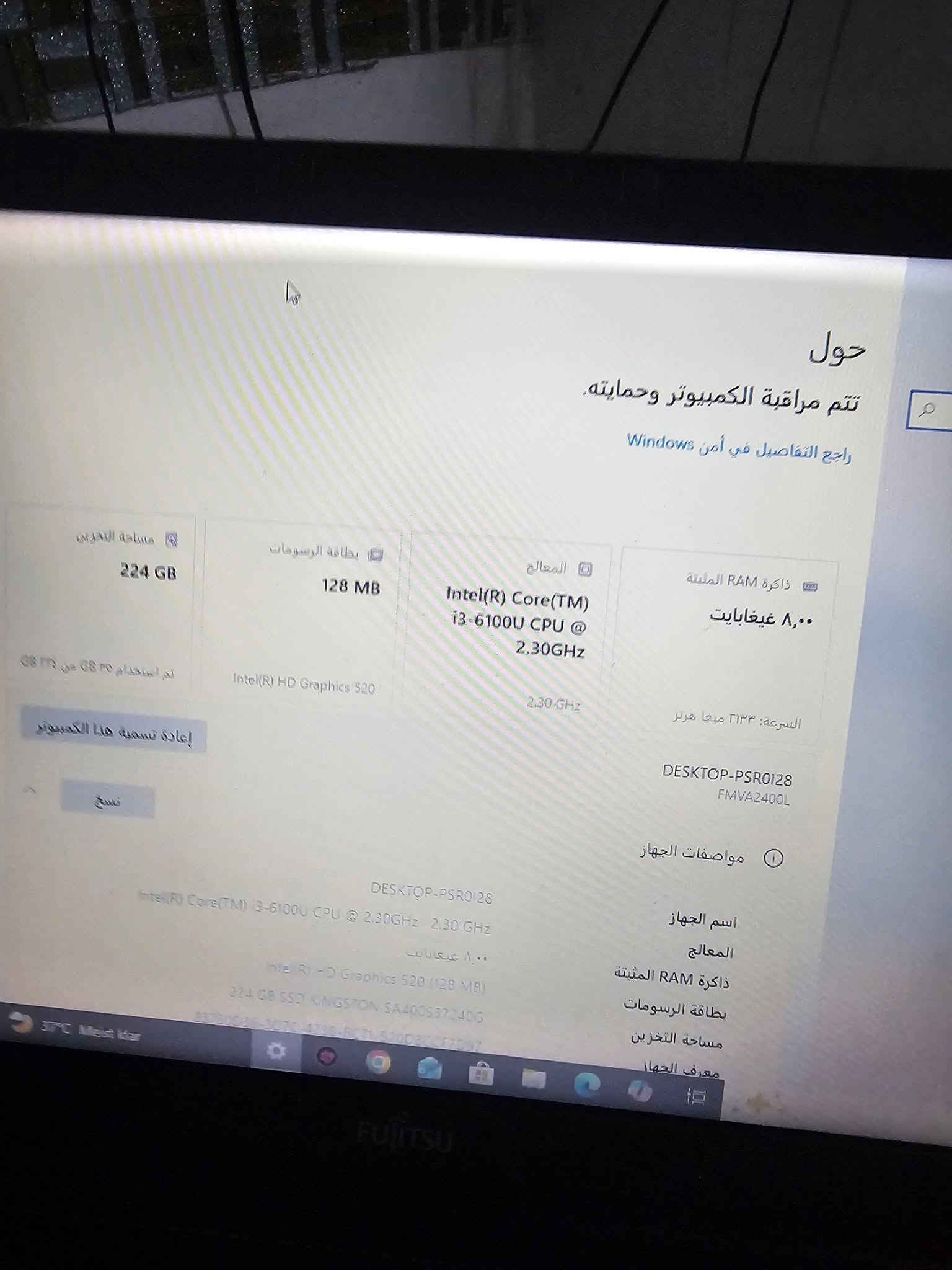 متاح لابتوب نضيف حيل مكاني الشعله ***********

نص مكتوب في الصور:
- حول تتم مراقبة الكمبيوتر وحمايته. راجع التفاصيل في أمن Windows ذاكرة RAM المثبتة ٨,٠٠ غيغابايت السرعة: ٢١٣٣ ميغا هرتز المعالج Intel(R) Core(TM) i3-6100U CPU @ 2.30GHz 2.30 GHz بطاقة الرسومات 128 MB Intel(R) HD Graphics 520 مساحة التخزين 224 GB تم استخدام ٣٥ GB من ٢٢٤ GB إعادة تسمية هذا الكمبيوتر نسخ مواصفات الجهاز اسم الجهاز DESKTOP-PSR0I28 المعالج Intel(R) Core(TM) i3-6100U CPU @ 2.30GHz 2.30 GHz ذاكرة RAM المثبتة ٨,٠٠ غيغابايت بطاقة الرسومات Intel(R) HD Graphics 520 (128 MB) مساحة التخزين 224 GB SSD KINGSTON SA400S37240G معرف الجهاز 337B0D36-3D7C-423B-BC71-B20DBCCF7D97
- حول تتم مراقبة الكمبيوتر وحمايته. راجع التفاصيل في أمن Windows 37°C Mest Idar Intel(R) Core(TM) i3-6100U CPU @ 2.30GHz 2.30 GHz ٨,٠٠ غيغابايت السرعة: ٢١٣٣ ميغا هرتز 128 MB Intel(R) HD Graphics 520 224 GB لم استخدام ٣٥ GB من ٣٢ GB إعادة تسمية هذا الكمبيوتر نسخ DESKTOP-PSR0128 FMVA2400L مواصفات الجهاز اسم الجهاز المعالج ذاكرة RAM المثبتة بطاقة الرسومات مساحة التخزين معرف الجهاز DESKTOP-PSR01 28 Intel(R) Core(TM) i3-6100U CPU @ 2.30GHz 2.30 GHz ٨,٠٠ غيغابايت Intel(R) HD Graphics 520 (128 MB) 224 GB SSD KINGSTON SA400S37240G 8378B04C-3D7C-4225-B071-81003CCF7D97
- حول
- تتم مراقبة الكمبيوتر وحمايته.
- راجع التفاصيل في أمن Windows
- الإعدادات المرتبطة
- تغيير مفتاح المنتج أو ترقية إصدار Windows
- قراءة شروط ترخيص برامج Microsoft
- إعدادات BitLocker
- إدارة الأجهزة
- سطح مكتب بعيد
- حماية النظام
- إعدادات النظام المتقدمة
- إعادة تسمية جهاز الكمبيوتر الشخصي هذا (متقدم)
- تعليمات من الويب
- معرفة عدد مراكز المعالج التي يحتوي عليها المعالج الخاص بي
- التحقق من دعم لغات متعددة
- الحصول على مساعدة
- تقديم تعليقات
- PM 10:7
- 9/14/2026
- ع
- 37°C Meist klar
- بحث هنا للبحث
- ذاكرة RAM المثبتة
- ٨,٠٠ غيغابايت
- السرعة: ٢١٣٣ ميغا هرتز
- المعالج
- Intel(R) Core(TM) i3-6100U CPU @ 2.30GHz
- 2.30 GHz
- بطاقة الرسومات
- Intel(R) HD Graphics 520
- مساحة التخزين
- 224 GB
- تم استخدام ٣٥ GB من ٢٢٤ GB
- إعادة تسمية هذا الكمبيوتر
- نسخ
- DESKTOP-PSR0I28
- FMVA2400L
- مواصفات الجهاز
- اسم الجهاز
- Intel(R) Core(TM) i3-6100U CPU @ 2.30GHz 2.30 GHz
- Intel(R) HD Graphics 520 (128 MB)
- 224 GB SSD KINGSTON SA400S37240G
- معرف الجهاز
- 33750D36-3D7C-423B-BC71-B20DBCCF7D97
