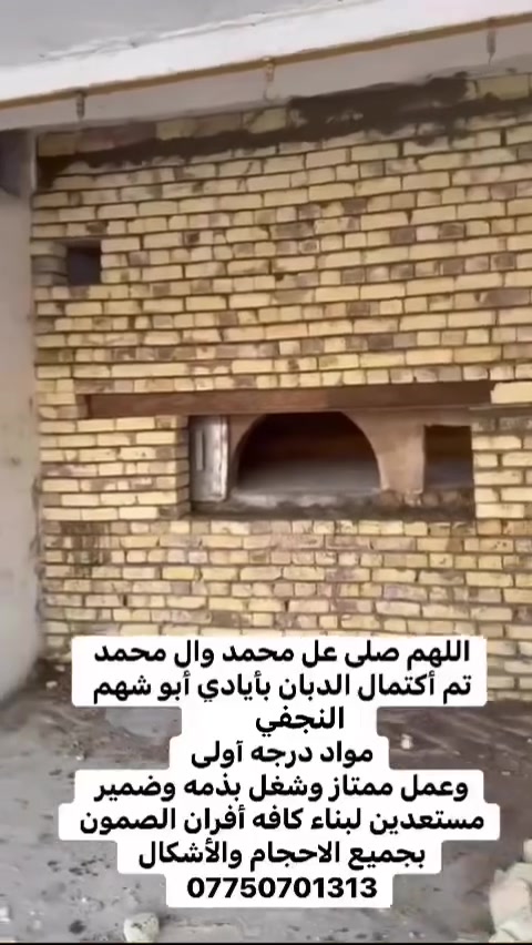 *********** للأستفسار والاتصال 📞ابو شهم النجفي واحد عراق لبناء أفران الصمون
بسم الله الرحمن الرحيم 

يالله يارزاق🤲🏻 (أبو شهم النجفي)

 لبناء جميع انواع وأحجام الصمون الحجري 

وافران البيتزا⬅️🥖

وتنانير الخبز وتنانير المندي. 

لجميع محافظات عراقنا الحبيب. مهنتنا ابن عن جد

اولآ⬅️. ضمان العمل لا يقل عن 20 سنه. 

ثانيآ⬅️.العركجين مالتنه طين وفرشي.  

ثالثآ⬅️. طابوك الدبان تركي اصلي يتحمل درجه حراره 1200 إلى 1400 

رابعآ.⬅️ قله في اصراف الوقود. 

خامسآ⬅️. كادر عمل متميز ومتخصص في بناء الأفران.

سادسآ⬅️. الباب والسجه والقوس من النوع الثقيله

⬅️🛡️ الضمان: شغلنا مكفول بضمان حقيقي يوصل لـ 25 سنة على "الكورة" والبناء

📍 مكان العمل: نوصل لكل محافظاتنا العزيزة. 🇮🇶

#ابو _شهم _النجفي *********** يوجد واتساب

