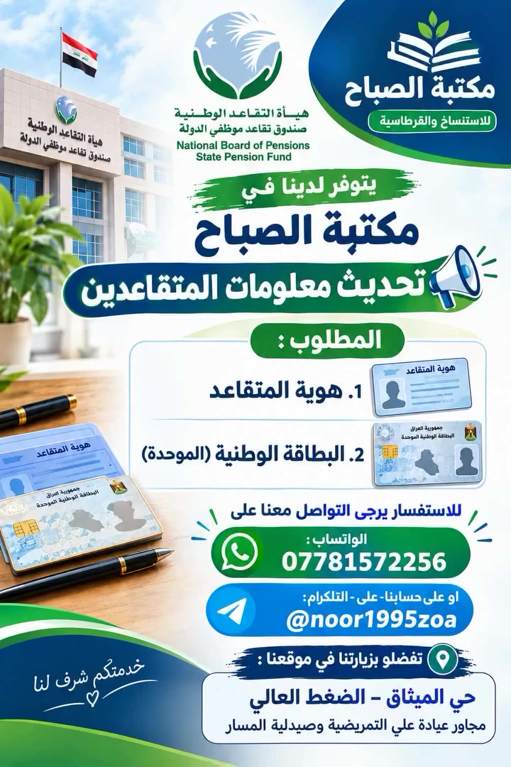 ⭕️اعلان
هيئة التقاعد تطلق رابطاً إلكترونياً لتحديث بيانات المتقاعدين والمستفيدين مجاناً ولمدة 90 يوماً
المستمسكات المطلوبة للتحديث وهي
١.بطاقة موحدة
٢. بطاقة تقاعد
٣. صورة شخصية
📚✨ مكتبة الصباح ترحب بكم ✨📚
كل ما تحتاجه للمدرسة والدراسة متوفر لدينا ✏️📖
🚚💨 لا تتعب نفسك بالمجيء… إحنا نوصلها إلك!
اطلب احتياجاتك، وخلي الباقي علينا ❤️
📦 خدمة توصيل إلى جميع مناطق الموصل
💰 وبأسعار مناسبة للجميع
📲 للطلب والتوصيل:
***********
📱 تلكرام:
@noor1995zoa
📍 زورونا:
حي الميثاق – الضغط العالي
مجاور عيادة علي التمريضية وصيدلية المسار
🌹 مكتبة الصباح | نجهزها لك… ونوصلها لباب بيتك 🌹
#مكتبة_الصباح 📚
