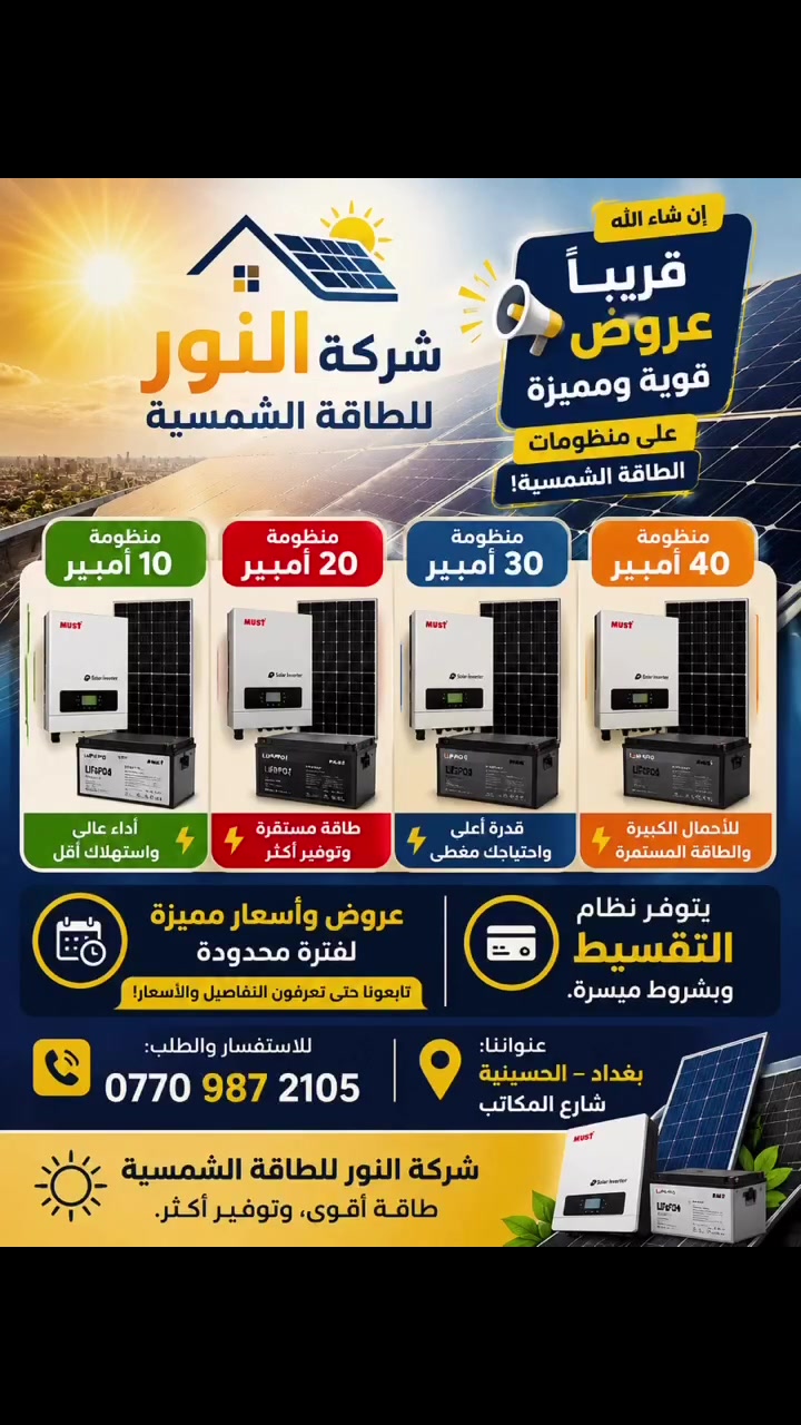 ☀️ شركة النور للطاقة الشمسية ☀️

إن شاء الله قريباً نعلن عن عروض قوية ومميزة على منظومات الطاقة الشمسية! 🔥

🔋 منظومة 10 أمبير
🔋 منظومة 20 أمبير
🔋 منظومة 30 أمبير
🔋 منظومة 40 أمبير

💥 عروض وأسعار مميزة لفترة محدودة، تابعونا حتى تعرفون التفاصيل والأسعار!

💳 يتوفر نظام التقسيط وبشروط ميسّرة.

📍 عنواننا: بغداد – الحسينية – شارع المكاتب

📞 للاستفسار والطلب:
***********

🌞 شركة النور للطاقة الشمسية — طاقة أقوى، وتوفير أكثر.
