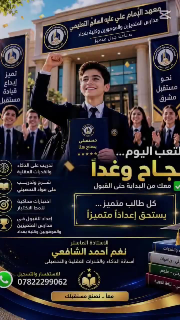 رسالة إلى أبطال السادس الابتدائي.. حلم "المتميزين" يبدأ بخطوة! 🚀
هل تطمح لأن تكون من نخبة طلاب العراق في مدارس المتميزين وكلية بغداد؟ الطريق إلى القمة ليس صدفة، بل هو قرار وتخطيط!
مع الدكتور علي المعموري، أستاذ الذكاء والقدرات العقلية والتحصيلي، سنحول طموحك إلى واقع ملموس من خلال:
 * إعداد متخصص وتدريب مكثف على أنماط اختبارات الذكاء.
 * تغطية شاملة للمواد التحصيلية (رياضيات، علوم، لغة عربية، إنكليزي).
 * اختبارات محاكاة فعلية لكسر حاجز الخوف والتدرب على أجواء الامتحان.
 * دعم واستشارة مستمرة لكل طالب لضمان أعلى مستويات الأداء.
"التعب اليوم.. نجاحٌ وغداً". لا تدع الفرصة تفوتك، انضم لنخبة الطلبة الذين اختاروا طريق التميز مع الاستاذة الماستر نغم احمد الشافعي.

للتسجيل والاستفسار:
📞 واتساب: ***********

#نغم_احمد_الشافعي #السادس_الابتدائي #مدارس_المتميزين #كلية_بغداد #أبطال_السادس #الذكاء #مستقبلكم_يبدأ_هنا #العراق
