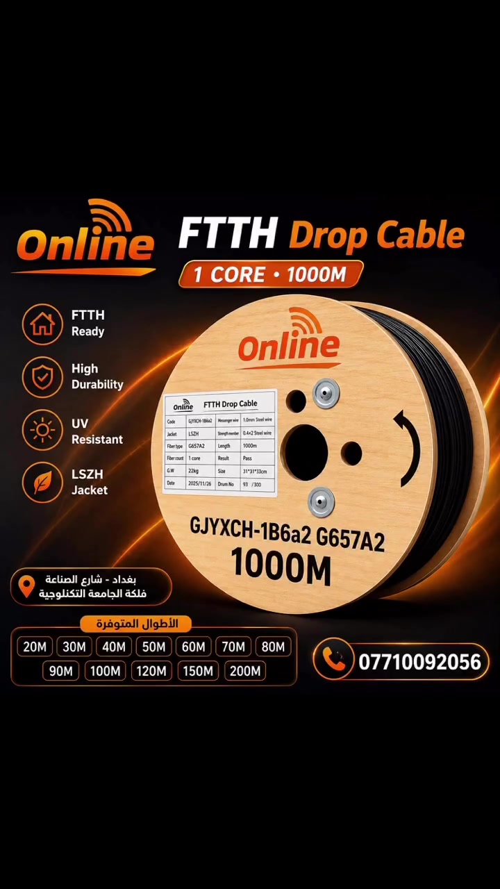 🔥 كيبل FTTH Drop Cable – أونلاين 🔥

📡 1 Core | 1000 متر
⚡ مناسب لتوصيلات FTTH وشبكات الإنترنت للمنازل
🛡️ مقاوم للأشعة فوق البنفسجية UV
🍃 غلاف LSZH عالي الجودة
💪 متانة وتحمل ممتاز
🔹 نوع الفايبر: G657A2

📏 الأطوال المتوفرة:
20M • 30M • 40M • 50M • 60M • 70M • 80M
90M • 100M • 120M • 150M • 200M

📍 العنوان: بغداد – شارع الصناعة – فلكة الجامعة التكنولوجية
📞 للطلب والاستفسار: ***********

🚀 جودة عالية | أداء مستقر | مناسب لأعمال FTTH
