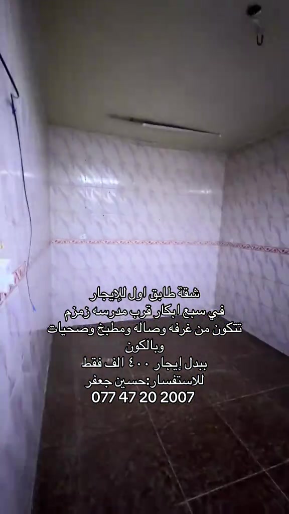 حسين جعفر :      *********** 

نص مكتوب في الصور:
- شقة طابق اول للإيجار
- في سبع ابكار قرب مدرسه زمزم
- تتكون من غرفه وصاله ومطبخ وصحيات وبالكون
- ببدل إيجار ٤٠٠ الف فقط
- للاستفسار: حسين جعفر
- ***********