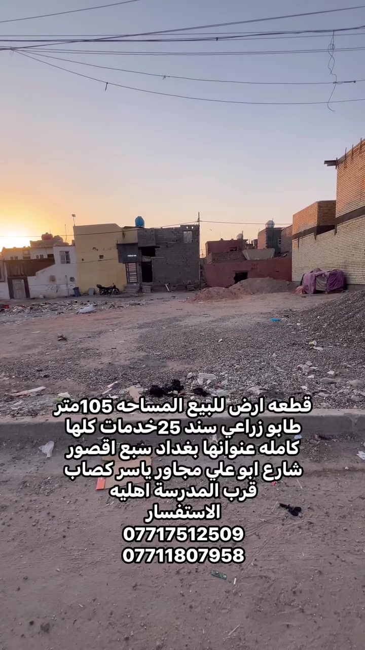 🏡 عرض مميز من مكتب الرحمن للعقار
قطعة أرض متميزة للبيع في موقع حيوي!
تفاصيل المساحة والأبعاد:
 المساحة: 105 متر 
 الواجهة: 5 متر
 النزال: 21 متر
العنوان والموقع:
 المدينة: بغداد - منطقة سبع قصور
 الموقع الدقيق: بداية شارع أبو علي - مجاور ياسر القصاب - قرب المدرسة الأهلية
مميزات العقار:
 الملكية: طابو زراعي (سند 25)
 المخرج والتصميم: القطعة تشتغل زنجيل على فرعين (موقع ممتاز وخدَمي)
للاستفسار والتواصل، يرجى الاتصال بنا أو زيارة مقر المكتب. امتلك فرصة العمر اليوم!
الاستفسار 
***********وتساب
***********
0778772026

