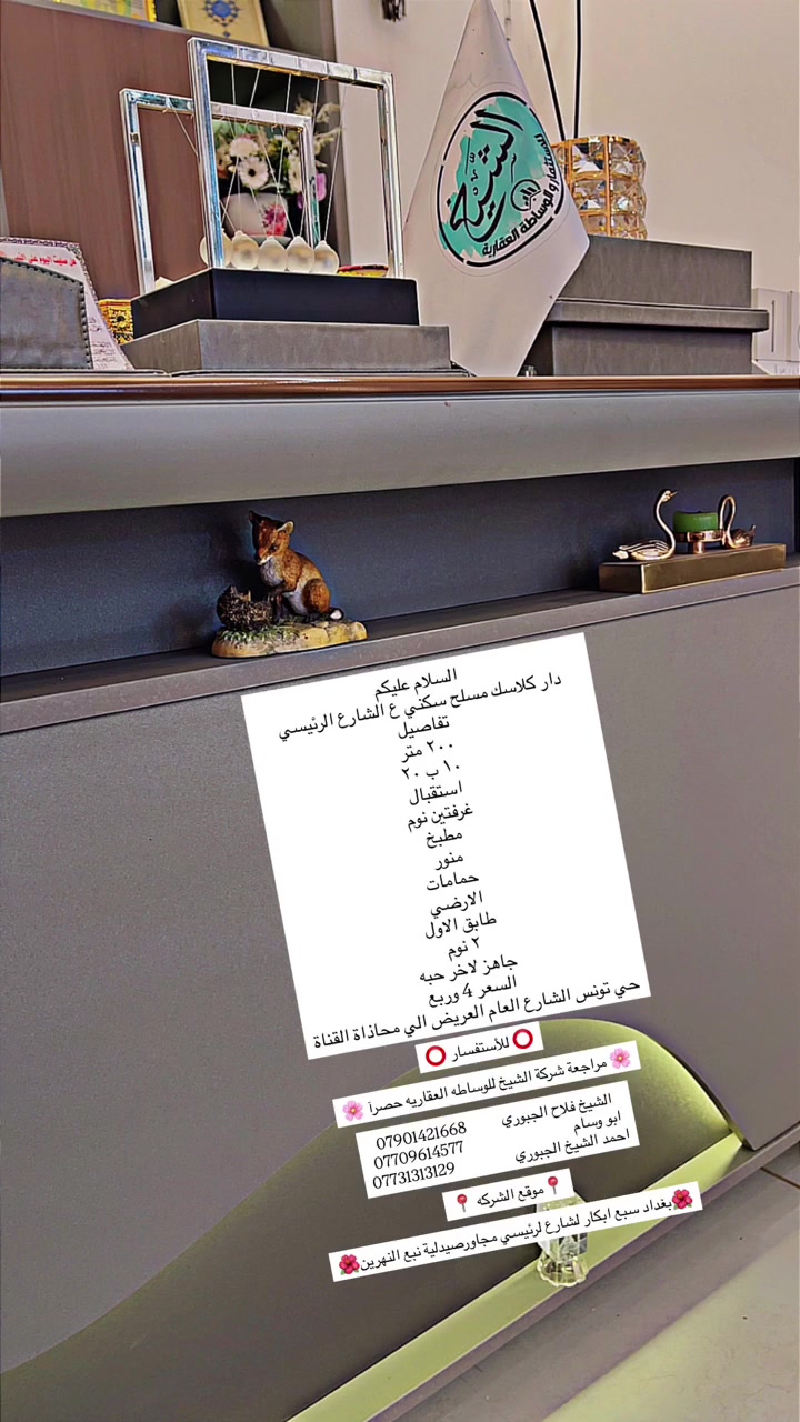 ⭕️ للأستفسار ⭕️

🌸 مراجعة شركة الشيخ للوساطه العقاريه حصرآ 🌸

الشيخ فلاح الجبوري          *********** 
ابو وسام                               *********** 
احمد الشيخ الجبوري                 ***********

                          📍موقع الشركه 📍

🌺بغداد سبع ابكار لشارع لرئيسي مجاورصيدلية نبع النهرين🌺
