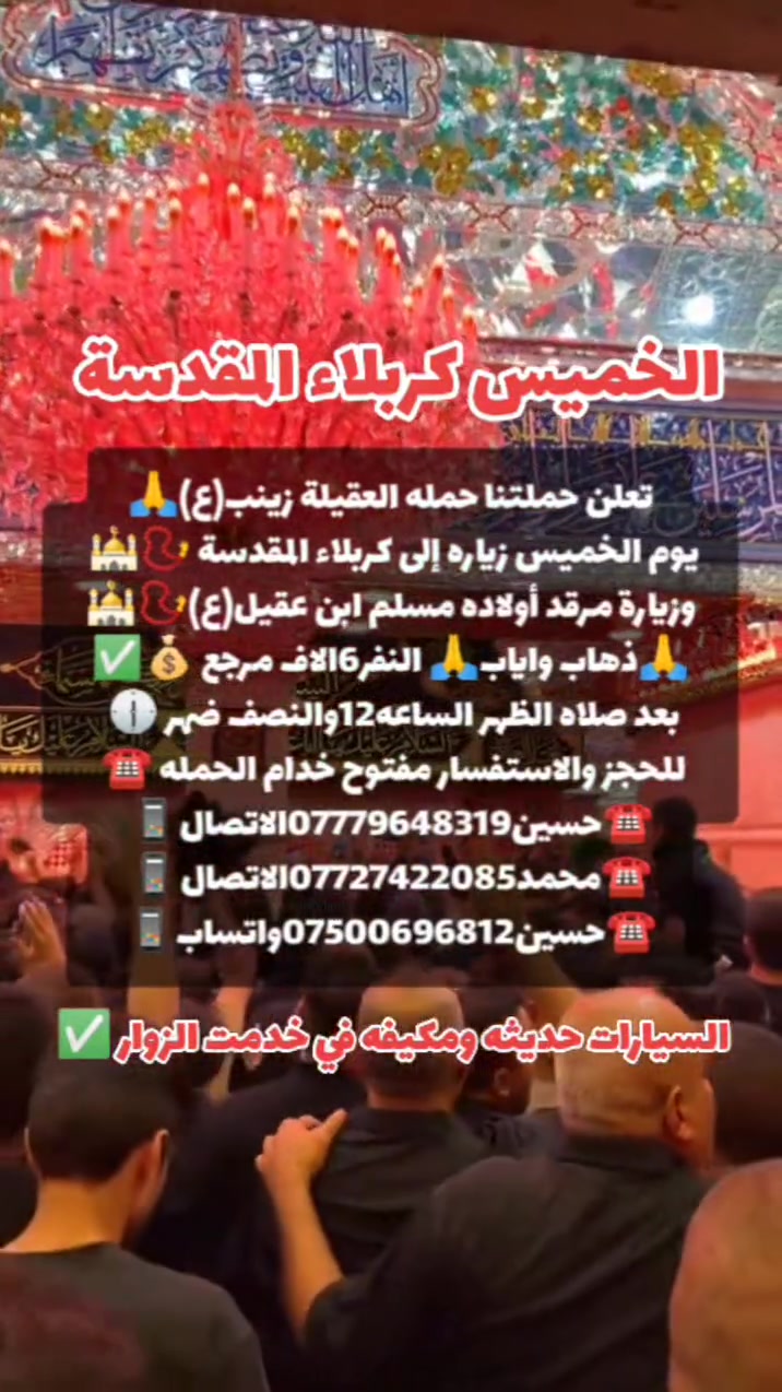 أن شاء الله 🤍📣تعلن حمله العقيله زينب(ع)📣 يوم الخميس عن زيارتها🤲إلى كربلاء المقدسه📿🕌 سعر النفر (6000)الاف دينار مرجع 💰✅الانطلاق بعد صلاة الضهر الساعه12:30ونص🕧🙏ذهاب واياب🙏رجوع إلى باب الدار🙏مكان التجمع الشعله الأولى جامع الإمام علي ع والشعله ام نجم شارع الأمين حسينيه الصديقه للحجز والاستفسار مفتوح***********الاتصال📲🔙📞***********الاتصال🔙📲***********واتساب✅
#مثل_ما_وعدناكم_كل_ليله_جمعه_تحت_قبه_الامام_الحسين(ع)
