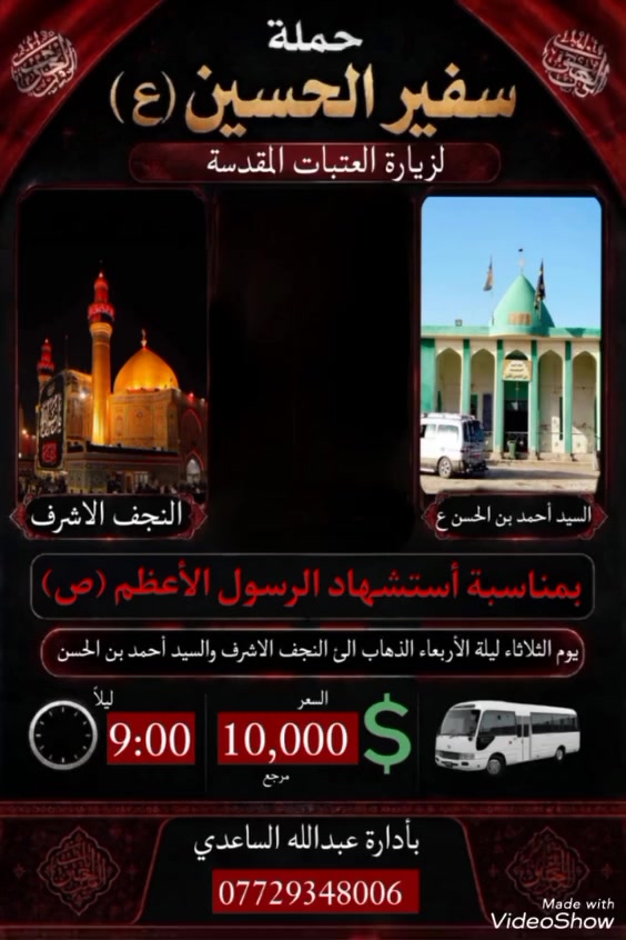 سلام عليكم تنطلق حملة سفير الحسين ( ع )
يوم الثلاثاء المصادف 11 / 8 / 2026 المصادف 
ليلة 28 صفر بذكرى استشهاد الرسول محمد ص 
الساعة ب 9 باليل إلى النجف الأشرف و سيد 
احمد بن الحسن سعر النفر ( 10 ) الأف مرجع 
للحجز و الأستفسار اتصل على رقم الهاتف 
( *********** ) بأدارة عبدالله الساعدي 
يوجد / واتساب / ماسنجر / خدمة الزائر شرف لنا
