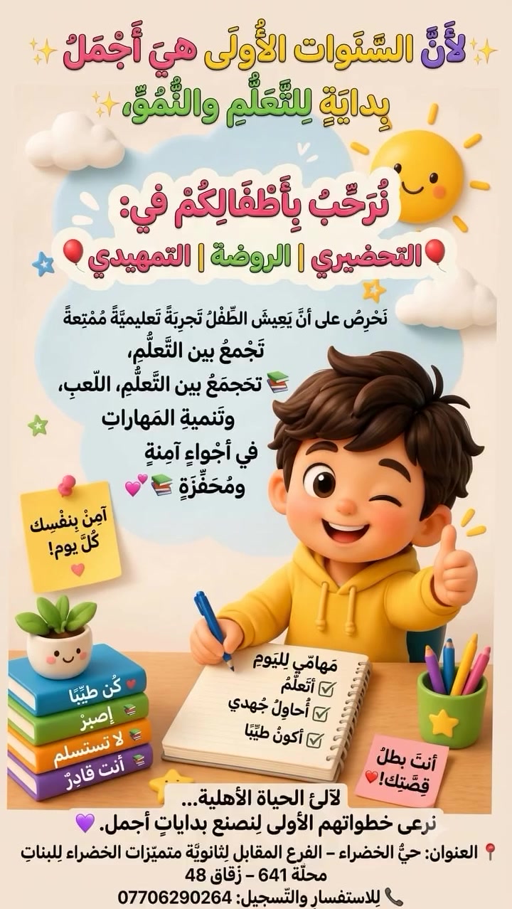 ✨ لأن السنوات الأولى هي أجمل بداية للتعلّم والنمو، نرحّب بأطفالكم في:
🎈 التحضيري | الروضة | التمهيدي 🎈
نحرص على أن يعيش الطفل تجربة تعليمية ممتعة تجمع بين التعلّم، اللعب، وتنمية المهارات في أجواء آمنة ومحفّزة 💕📚
📍 العنوان: حي الخضراء – الفرع المقابل لثانوية متميزات الخضراء للبنات
محلة 641 – زقاق 48
📞 للاستفسار والتسجيل: ***********
💜 لآلئ الحياة الأهلية… نرعى خطواتهم الأولى لنصنع بدايات أجمل.
