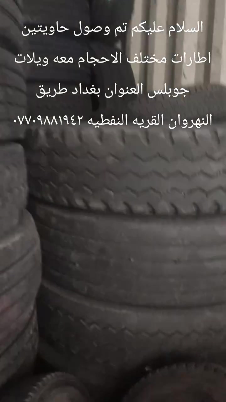 السلام عليكم تم وصول حاويات إطارات مختلف الأحجام معه ويلات جويلس العنوان بغداد طريق النهروان قرب القريه النفطية رقم موبايل ***********
