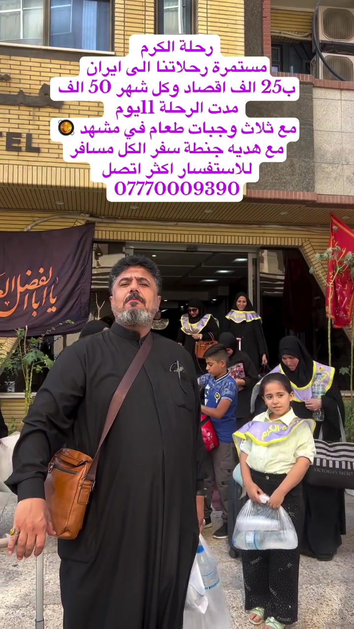 خلي اختيارك صح✔️ ويانه رحلة_ايران برا (باصاتVIP 🚌)‏‎ لزيارة علي ابن موسى الرضآ (ع)
🔴 😍 عرض خاص .. عرض خاص ..ولفتره محدودة 😍
🔺سارع بجلب الجواز الى مقر الشركة 
🔴نقل الى قم باصات VIP رجال اعمال حديثة( ب 35 الف )
🛑رحلة الى ايران  برنامج 11 يوم عرض خاص 😍 
فقط ب25  الف ❤️ بالأقساط المريح وكل شهر 50 الف )
(المجموع 275  الف فقط 😍)
🛑الحاضر( رحلة الى ايران  برنامج 11 يوم عرض خاص 😍 ( 225 الف ❤️ )
‏‎🔴بالحاضر (باصات VIP  ب 225 الف فقط  مدت الرحلة 11 يوم 🚐 😍)
🔴هدية جنطة سفر للحاضر وللقصد 🧳
‏‎🔵سارعو بالحجز مقاعد محدوده جدآ 
‏‎تاريخ الرحلة القادمة
🔴 2026/8/10
🔴2026/8/15
🔴2026/8/20

‎‏‎🔴ملاحظه / يشمل ثلاث وجبات طعام في مشهد 🍳🥗🍽️🍕🥘
‏‎ مدة الرحلة 11 يوم 
‏‎🔵 يشمل البرنامج ....
‏‎🔺السكن فنادق ممتازة 
‏‎🔺السكن ثلاثي ورباعي 
‏‎🔺النقل الداخلي و الخارج باصات VIP 
‏‎🔺 المزارات الدينية في قم ومشهد
‏‎🔺برامج سياحيه في شمال مشهد كوسنكي 
‏‎🔺الأطفال من يوم الى 2  سنوات مجاناً بدون🛑 مقعد💺 وسرير
‏‎🔺ومن 3 سنوات الى  8 سنوات  بـ100 مقعد 💺بالباص فقط 
‏‎🔰السكن ثلاثي ورباعي🛏
‏‎🔰 ومن يرغب بغرفة ثنائي اضافة 50الف 
‏‎🔰غرفة سنكل اضافة 100 ألف عراقي
 رحلة الكرم 
📍العنوان :بغداد / مدينة الصدر / تقاطع شارع الفلاح قطاع(10) / مقابل مجمع الاشقاء 
مجاور مطبعة ركن المدينة 
‏‎جميع الارقام تحتوي على واتساب📞
***********
***********
