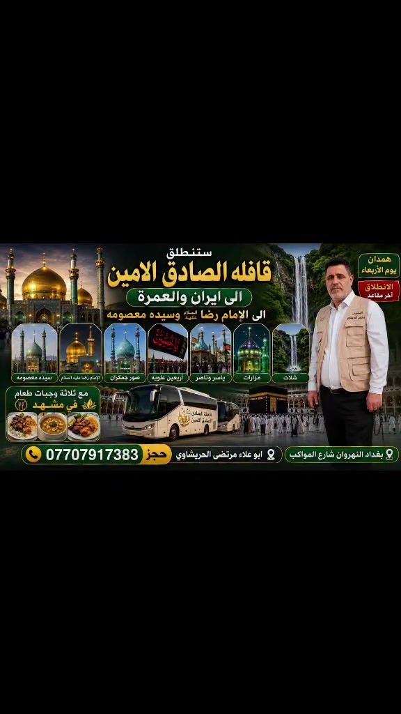 قافله الصادق قافلة الصادق الأمين للحج والعمرة فرع النهروان 
قافله حمله الصادق الامين النهروان 
قافله قافله حملة الصادق الامين النهروان 
***********
💥بــرامــج  ايران الديني باص  vip
براً 180  الف فقطط  🎉
⭕️ باص ايراني vip داخل ايران
🔴الانطلاق من مقر الشركة والعودة كذلك
برنامج ديني تسديد الشركات :180  
🙅🏻‍♂️مقاعد محدودة 🔥
⛔️يشمل البرنامج :
همدان 📍قـــم📍 مشهـــد 📍نيشـــابور 
🔹باصات ايرانية 2*1 مقعد vip🚎
🔹يشمل: النقل +السكن +المزارات والجولات
🔹 رحلات مميزة بكادر ذو كفاءة عاليه🧑🏻‍💻👩🏻‍💻
🔹تاريخ الانطلاق : يوم الأربعاء 
🔷ثلاث وجبات طعام في مشهد 🍔🍟
🔹برنامج ديني تسديد الشركات 180 الف 
🔹 عدد ايام البرنامج 11يوم  
🔹 الاطفال فوق السنتين نصف المبلغ 75 الف 
🔹فرق الغرفة ثنائية 50الف 🏠
🔹فرق الغرفة السنكل 🏠
♦️توفير جميع الاحتياجات للمسافر
♦️مساعده مسافر في التسوق والارشاد
♦️ الاستفسار اكثر مراسلة المجموعة 
♦️همدان ⛔️مشهد ⛔️ قم ⛔️ نيشابور⛔️
♦️مزارت في مشهد ويوم سياحي في مشهد
♦️مزرارت في قم 
♦️سياحة في همدان 
♦️في مشهد 4 ايام وقم 3 ايام 
♦️سارعوا بحجز
