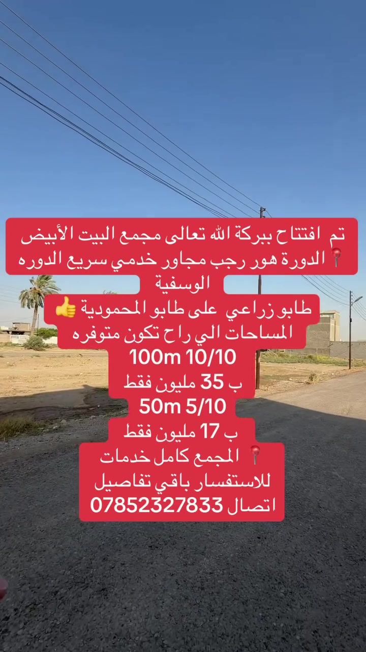 #العقاري_حسين_الجبوري 

✨ تم الافتتاح على بركة الله ✨

🏡 مجمع بيت الأبيض السكني

📍 الموقع: الدورة – هور رجب  – مجاور خدمي سريع – الدورة الوسفية .

📐 المساحات المتوفرة:

🔹 100 م²
▪️ الواجهة: 10 م
▪️ العمق: 10 م
💰 السعر: 35 مليون دينار فقط

🔹 50 م²
▪️ الواجهة: 5 م
▪️ العمق: 10 م
💰 السعر: 17 مليون دينار فقط

✅ مجمع متكامل الخدمات.
✅ موقع مميز مناسب للسكن والاستثمار.
✅ طابو زراعي (طابو المحمودية).
✅ إقرار محكمة مع تنازل شركة.

📞 للاستفسار والحجز:
***********

#بيت_الأبيض #الدورة #عرب_جبور #بغداد #أراضي_للبيع #مجمع_سكني #استثمار_عقاري #عقارات_بغداد #العراق #بيت_العمر #اكسبلور #ترند #TikTokIraq #RealEstate #fyp
