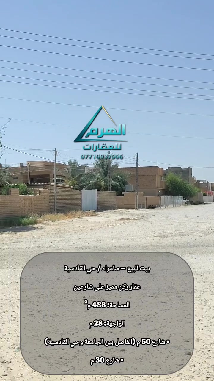 بيت للبيع – سامراء / حي القادسية
الموقع: مقابل الجامعة مباشرة

عقار ركن مميز على شارعين

المساحة: 488 م²
الواجهة: 28 م

يقع على:
• شارع 50 م (الفاصل بين الجامعة وحي القادسية)
• شارع 30 م

مواصفات العقار:
• 4 غرف نوم
• سند نموذج 25
• تحويل مباشر
• موقع مميز تجارياً ومستقبلياً
• مناسب للسكن والاستثمار

حصرياً لدى مكتب الهرم

للاستفسار:
علق برقم (1) يوصلك السعر والتفاصيل على الخاص مباشرة

أو اتصل:
أنس خضير – ***********

موقع المكتب:
سامراء – حي الضباط الثانية مقابل شارع 2000

عقارات سكنية وتجارية وأراضٍ في مختلف مناطق سامراء

إذا عندك عقار للبيع تواصل معنا.
