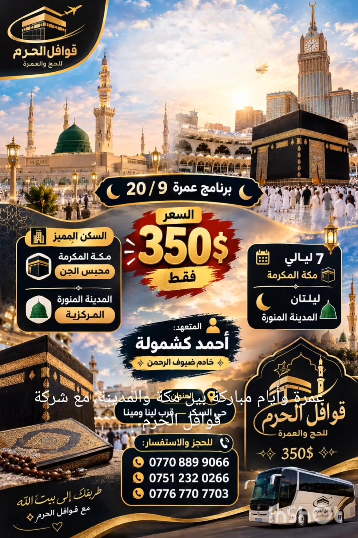 🕋🤍 رحلتك إلى بيت الله تبدأ بخطوة…

لا تخلي أمنيتك تبقى مجرد أمنية، خذ الخطوة وعيش أجمل الأيام بين مكة المكرمة والمدينة المنورة 🌙✨

💰 عمرة بـ 350$ فقط

مع شركة قوافل الحرم نحرص على راحتكم وخدمتكم من لحظة الانطلاق وحتى العودة بإذن الله 🤲🏻

🕋 مكة المكرمة
🕌 المدينة المنورة
✨ أجواء إيمانية وذكريات تبقى بالقلب

📞 للحجز والاستفسار:
***********
***********
***********

📍 الموصل – حي السكر، قرب لينا ومينا

👤 المتعهد: أحمد كشمولة

🤍 قوافل الحرم… ثقتكم طريقنا لخدمة ضيوف الرحمن
