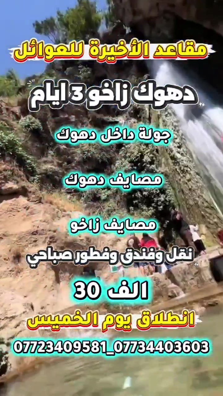 🔥 شعارنا: خلّي الفقير يعيش 🔥

🚍 شركة قمة كركوك لنقل المسافرين

🏔️ دهوك – زاخو | 3 أيام وليلتين
💰 سعر الشخص: 30,000 دينار فقط
📅 الانطلاق يوم الخميس

✨ يشمل العرض:
🏨 فندق 4 نجوم حقيقية
🍳 فطور صباحي بوفيه مفتوح
🚐 سيارات حديثة ومكيّفة طوال الرحلة
📍 فنادقنا حصراً داخل سنتر محافظة دهوك

📌 برنامج الرحلة:

🔹 اليوم الأول:
🍽️ مطعم → التوجه للفندق والتسكين وأخذ قسط من الراحة
🌙 جولة مسائية تشمل:
🛍️ مودا مول
🦁 حديقة الحيوانات
🎢 مدينة ألعاب دريم سيتي
⛰️ صعود جبل زاوا

🔹 اليوم الثاني – مصايف دهوك:
🌲 مصيف فين – الجسر الخشبي
💧 مصيف كلي شيران – المياه الزرقاء
🍽️ مطعم
🌳 مصيف كهف انشكي

🔹 اليوم الثالث – مصايف زاخو:
🌿 مصيف شرانش
🪨 مصيف كهف بهير
🌳 مصيف سينومر
🏞️ مصيف بارخ
🇮🇶🇹🇷 دشتة تاغ – الحدود العراقية التركية
🍽️ مطعم
⛸️ ثم التوجه إلى أربيل وأخذ قسط من الراحة في قاعة التزلج
🚍 بعدها التوجه إلى كركوك

⭐ برامجنا كاملة بدون حذف أو إضافات
👶 الأطفال دون 5 سنوات مجاناً
⚠️ السعر لا يشمل دخوليات المصايف

📞 للحجز والاستفسار:
***********
***********

📲 Instagram: Kima_kirkuk

🔥 سارعوا بالحجز وعيشوا أجمل الأجواء مع قمة كركوك!
