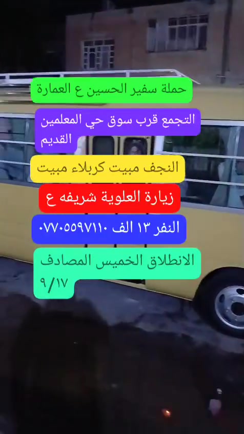 تعلن حملة سفير الحسين (ع) عن انطلاقها لزيارت العتبات المقدسة 
✅جدولنا لهاذ الاسبوع ✅ الخميس المصادف٩/١٧ الساعة  ٢ الظهر  العمارة حي المعلمين القديم عوائل فقط
النجف الاشرف 📌مبيت 
كربلاء المقدسة📌مبيت 
العلويه شريفة بنت الحسن، 
السعر١٣ الف فقط 🔥 كوستر حديث ،،،، للحجز والاستفسار ،، *********** نفس الرقم واتساب ،، العودة السبت انشاء الله
