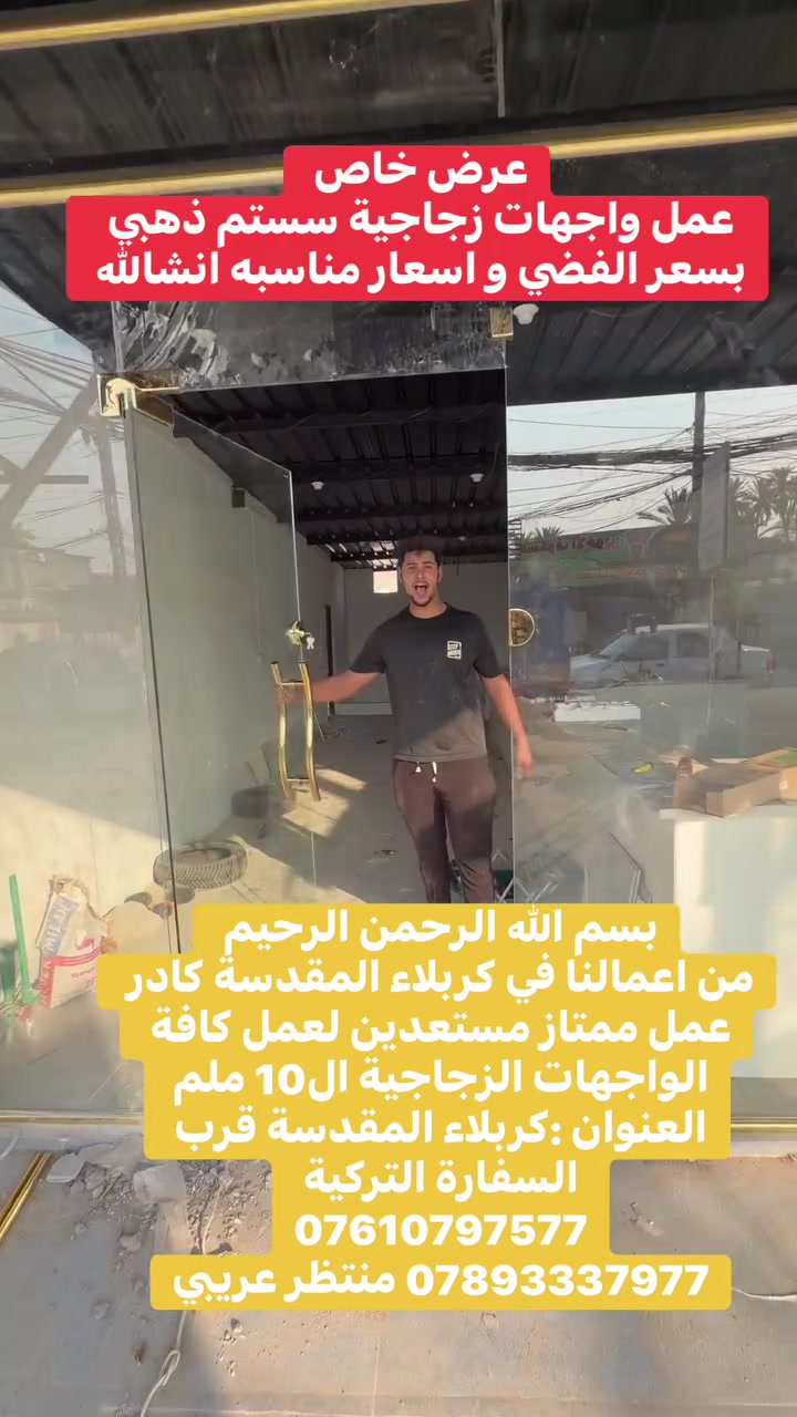 بسم الله الرحمن الرحيم 
من اعمالنا في كربلاء المقدسة كادر عمل ممتاز مستعدين لعمل كافة الواجهات الزجاجية ال10 ملم
العنوان :كربلاء المقدسة قرب السفارة التركية 
***********
*********** منتظر عريبي
