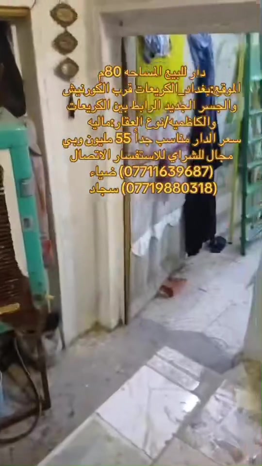 ✅دار للبيع في منطقه الكريعات✅
فرصة ممتازة للسكن العائلي او للاستثمار في منطقة هادئة ومخدومة،

🔹 تفاصيل الدار:

•المساحه:80مترررررر           

منطقة حيوية وقريبة من الخدمات والأسواق 

📍 الموقع:

بغداد/الكريعات قرب الكورنيش والجسر الجديد الرابط بين الكريعات والكاظميه    

🔗سعر الدار مناسب جداً 55مليون وبي مجال للشراي

 📄 نوع السند:

ماليه     

للاستفسار الاتصال على ارقام المكتب حصراً متوفر واتساب لكلا الرقمين

(***********) ضياء 

(***********) سجاد

موقع المكتب:بغداد_الكريعات الفلكه مجاور حسينيه الصدرين مقابل أسواق حي الربيع

