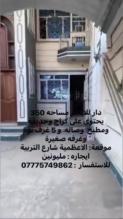 دار للايجار مساحه 350
يحتوي على كراج وحديقة 
ومطبخ  وصاله  و 5 غرف نوم وغرفه صغيرة
موقعة: الاعظمية شارع التربية 
ايجاره : مليونين  
للاستفسار  : ***********
