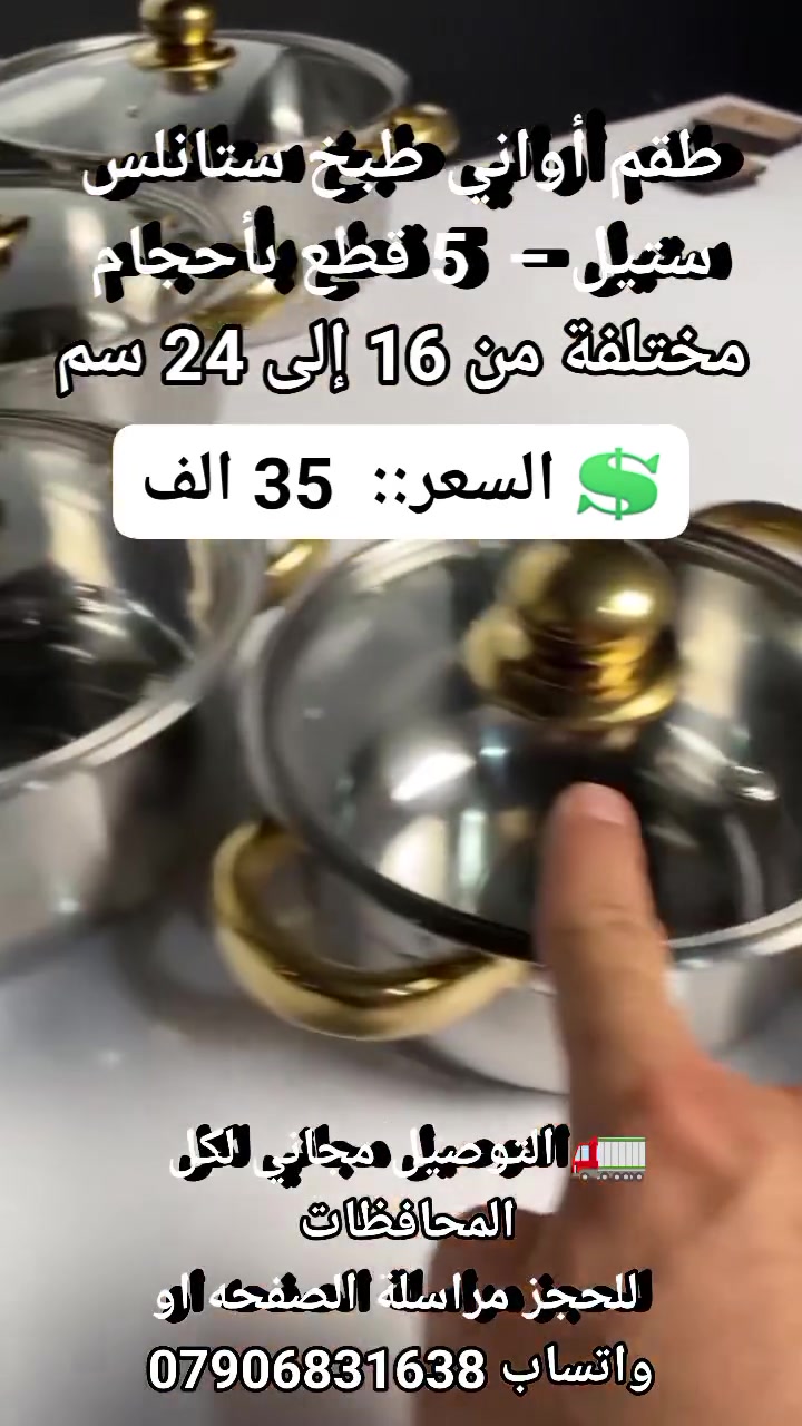 خلي طبخج غير ويا طقم الأواني الفخم! 🍳✨

طقم ستانلس ستيل 5 قطع بأحجام مختلفة من 16 إلى 24 سم، حتى يكون عندج القدر المناسب لكل طبخة 😍
ستانلس ستيل عالي الجودة، أغطية زجاجية شفافة ومقابض ذهبية تضيف فخامة للمطبخ ✨

🍲 مناسب للطبخ اليومي والوجبات العائلية
🔥 يشتغل على الغاز والكهرباء والسيراميك والاندكشن
💎 عملي + أنيق + أحجام متعددة

طقم واحد ويكفيج لكل طبخات البيت ❤

💲 السعر::  35 الف 
🚛 التوصيل مجاني لكل المحافظات 
 للحجز مراسلة الصفحه او واتساب ***********
