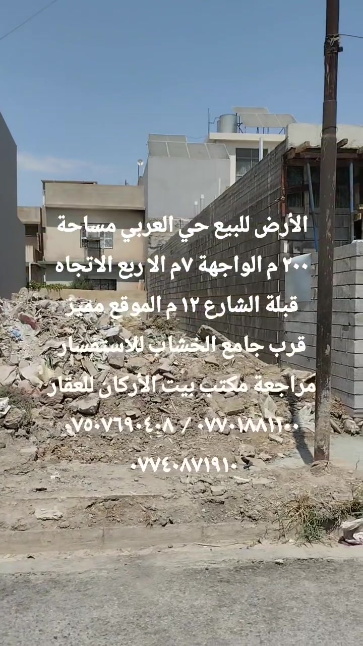 🏦  عروض مكتب بيت الأركان للعقار   🏦

الأرض للبيع في حي العربي مساحة ٢٠٠ م 

الواجهة ٧ الا ربع الشارع ١٢ م الاتجاه قبلة 

موقع مميز حي العربي قرب جامع الخشاب 

🏦                                                    🏦

السعر على التليكرام https://t.me/alarkan_1
للاستفسار مراجعة مكتب بيت الأركان للعقار 

نستقبل عروض العقارات الإتصال على الأرقام 

*********** / *********** / *********** 🏦
