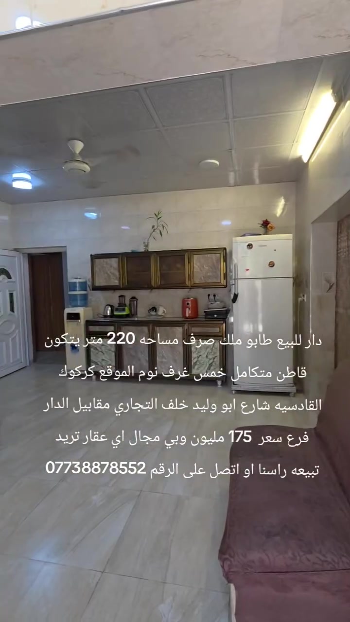 دار للبيع طابو ملك صرف مساحه 220 متر يتكون قاطن متكامل خمس غرف نوم الموقع كركوك القادسيه شارع ابو وليد خلف التجاري مقابيل الدار فرع سعر  175 مليون وبي مجال اي عقار تريد تبيعه راسنا او اتصل على الرقم ***********

