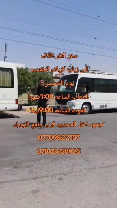 #تخفيض_الاسعار 
سعر النفر 4 آلاف دينار فقط 
يوم الخميس الى #كربلاء_المقدسة 
( الانطلاق الساعة  1:00 الظهر ) 🕐
( العودة الساعة 9:00 ليلاً       ) 🕘
----------------------------------
كوستر سياحي حديث و مكيف
التجمع الدخل المحدود قرب جامع الزهراء 
للحجز والاستفسار :
 ***********  ☎️
 *********** ☎️
#حملة_علي _صبري _الشمري
#واسط_قضاء_العزيزية
