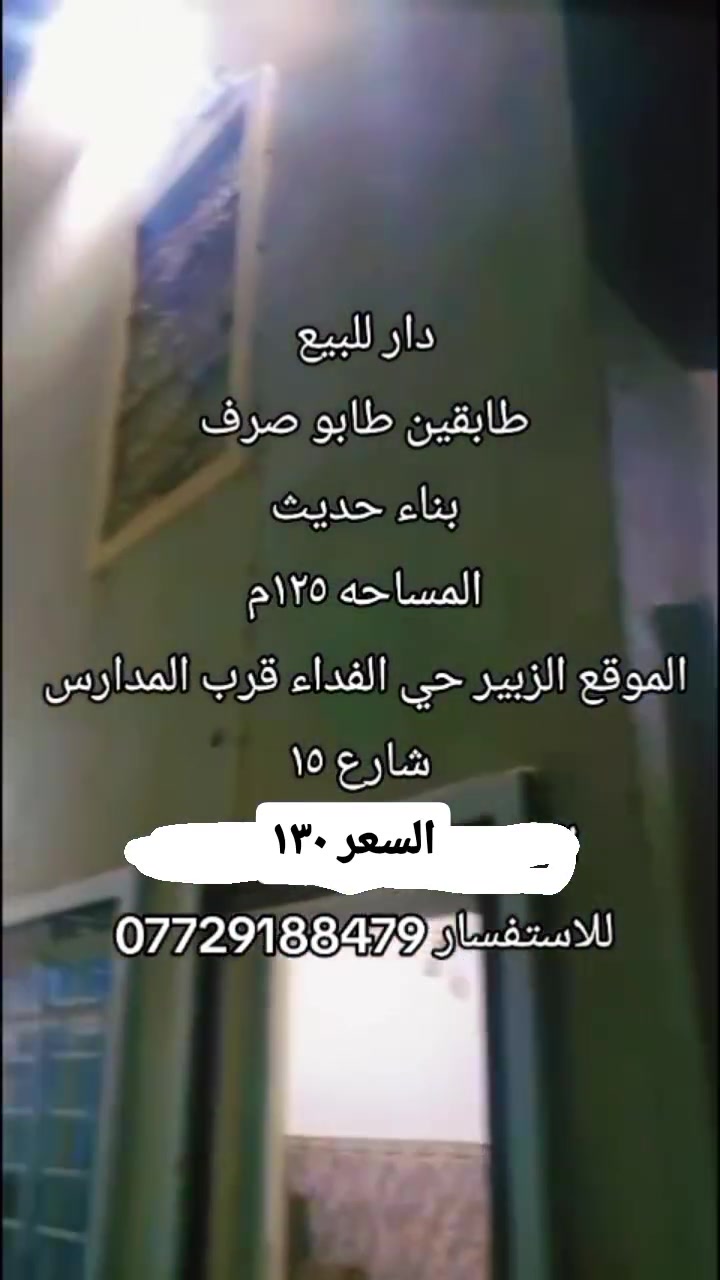 دار للبيع
طابقين /طابو صرف 
 بناء حديث 
المساحه ١٢٥م
الموقع الزبير حي الفداء قرب المدارس شارع ١٥
السعر ١٣٠
للاستفسار ***********
