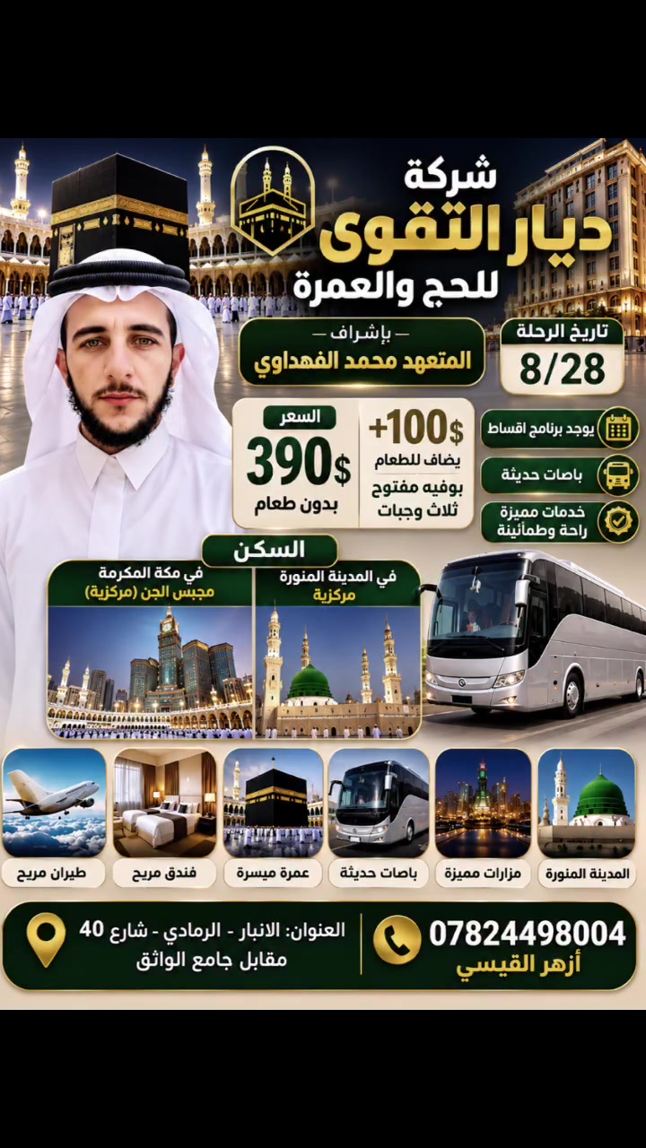 تعلن شركة ديار التقوى عن فتح باب التسجيل لرحلة العمرة المميزه
تنطلق الرحله  بتاريخ 28/8
 
مميزات برنامج الرحلة :
 السكن في مكة المكرمه محبس الجن إقامة مميزة ومريحة 6ليالي 
السكن في المدينه المنورة فنادق مركزيه فاخره وقريبه 3ليالي 

التنقل والزيارات :
زيارة كافة مزارات مكة المكرمه والمدينه 

الارشاد :
اشراف ديني وإداري متميز يرافقكم خطوه بخطوه 

الهدايا : هدايا قيمه ومميزه تليق بضيوف الرحمن 

الطعام : 
يتوفر بوفيه طعام مفتوح 3وجبات  حسبه الرغبه 
ويضا $100
 
السعر 390 بدون طعام 

وستكون سفره ترفيهيه إلى محافظة جدة
ويوجد خدمة العمره بالإنابة

للتواصل : ازهر القيسي
 ***********
