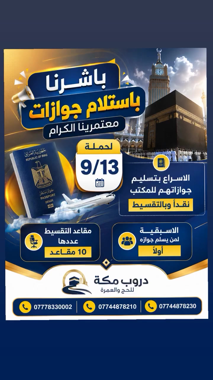 🌙 بِسْمِ اللهِ نبدأ وعلى بركة الله نسير 🌙

بفضل الله تعالى وكرمه، نعلن عن انطلاق حملتنا الرابعة للعمرة، بعون الله تعالى يوم:

📅 13 / 9 إن شاء الله
رحلة البر 10 ايام صافي ما عدا الطريق 

نسأل الله أن يكتب لنا ولكم التوفيق والقبول، وأن يجعلها رحلة مباركة إلى أطهر البقاع 🤍

📌 سارع بالتسجيل وحجز مقعدك قبل اكتمال العدد.

💳 مقاعد التقسيط: 10 مقاعد فقط
⏳ الأسبقية لمن يُسلّم جوازه أولاً، وذلك لضمان تثبيت المقاعد وعدم الوقوع بموقف محرج مع إخوتنا المعتمرين.

📍 العنوان:
دُروب مكة للحج والعمرة

الموصل – الساحل الايسر -  حي الميثاق سايدين الضغط

للاستفسار والتسجيل عبر أرقامنا:
📞 ***********
📞 ***********
📞 ***********

🤲 دُروب مكة للحج والعمرة  

راحة • عناية • تنظيم
