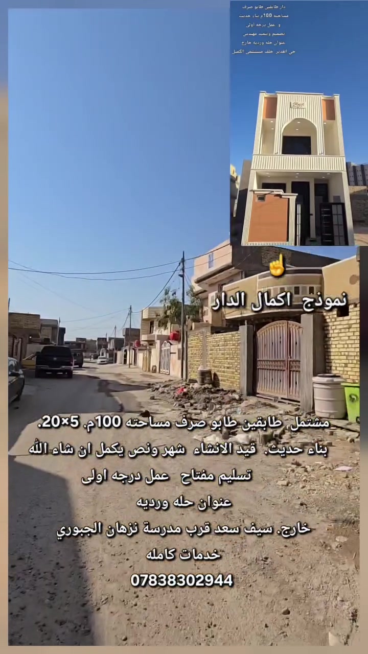 مشتمل  طابقين طابو صرف مساحته 100م. 5×20.
    بناء حديث.  قيد الانشاء  شهر ونص يكمل ان شاء الله 
                      تسليم مفتاح   عمل درجه اولى             
عنوان حله ورديه
 خارج. سيف سعد قرب مدرسة نزهان الجبوري 
خدمات كامله
_____________________________________________
استفسار اكثر الاتصال على الارقام الموجوده  او مراسلة الصفحه
⭕️لمن يرغب  بيع عقار او شراء مراسله او الاتصال
⭕️عروض تجاريه
⭕️عروض دور حديثه
⭕️قطع اراضي -      ***********
***********. 📞 ____***********_واتساب
