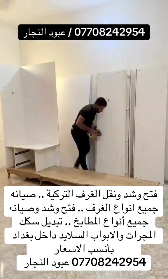 النجار عبود/*********** 

🔴 لفتح وشد ونقل وصيانة جميع الغرف التركية وغيرها بأنسب الاسعار 🪚🪚 
🔴 فتح وشد وصيانة المطابخ 🛠️
🔴صيانة جميع انواع سكك المجرات والابواب التركية وجميع مشاكل الغرف🪚🔨 
🔸تبديل وتصليح سكك المجرات🗄️
🔸تبديل وتصليح سكك الابواب السلايد وغيرها🚪
🔸متوفر كافة ادوات التصليح والصيانة🫰
🔸متوفر كادر متخصص لنقل الاثاث🏃‍♂️‍➡️
🔸داخل بغداد فقط 
☎️*********** .. متوفر واتساب اتصل وتدلل علينا
