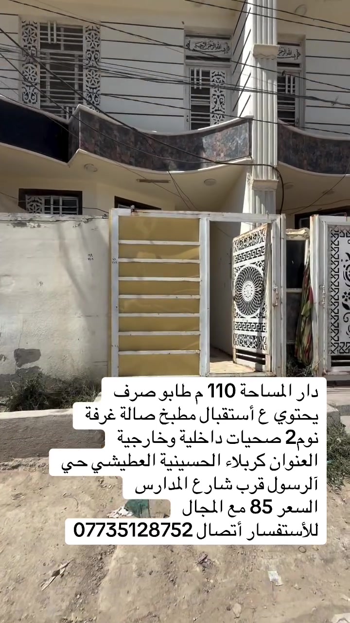 دار المساحة 110 م طابو صرف
يحتوي ع أستقبال مطبخ صالة غرفة نوم2 صحيات داخلية وخارجية
العنوان كربلاء الحسينية العطيشي حي آلرسول قرب شارع المدارس السعر 85مع المجال
للأستفسار أتصال ***********
