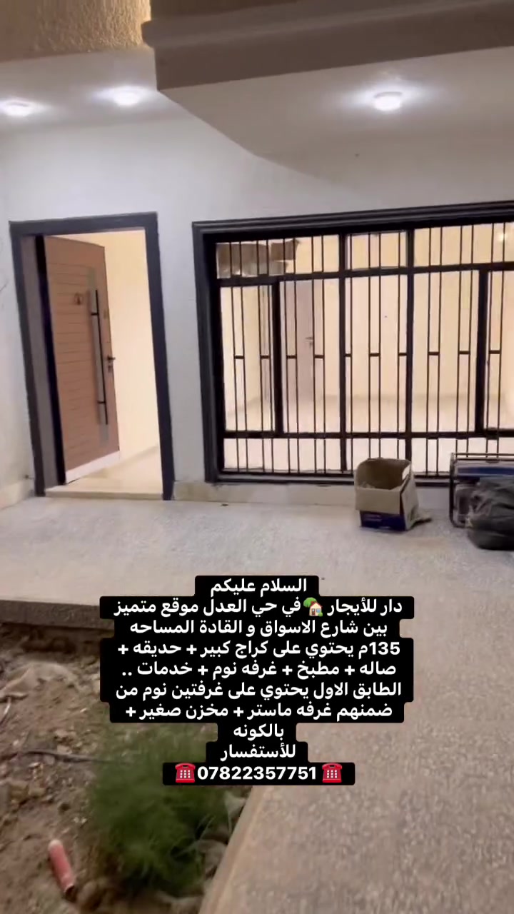 السلام عليكم 
دار للأيجار 🏡في حي العدل موقع متميز بين شارع الاسواق و القادة المساحه 135م يحتوي على كراج كبير + حديقه + صاله + مطبخ + غرفه نوم + خدمات .. الطابق الاول يحتوي على غرفتين نوم من ضمنهم غرفه ماستر + مخزن صغير + بالكونه 
للأستفسار 
***********☎️

