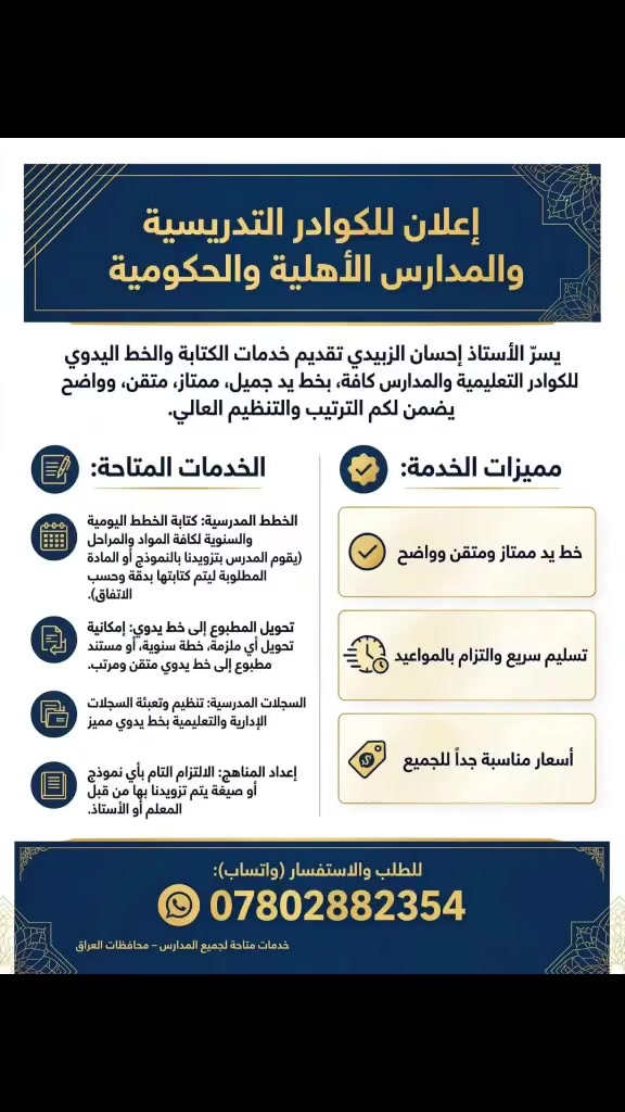 📝 إعلان خاص بالكوادر التدريسية والمدارس (الأهلية والحكومية) 📝
​يسرّ الأستاذ إحسان الزبيدي تقديم خدمات الكتابة والخط اليدوي للكوادر التعليمية والمدارس كافة، بخط يد جميل، ممتاز، متقن، وواضح يضمن لكم الترتيب والتنظيم العالي.
​✨ الخدمات المتاحة:
​الخطط المدرسية: كتابة الخطط اليومية والسنوية لكافة المواد والمراحل (يقوم المدرس بتزويدنا بالنموذج أو المادة المطلوبة ليتم كتابتها بدقة وحسب الاتفاق).
​تحويل المطبوع إلى خط يدوي: إمكانية تحويل أي ملزمة، خطة سنوية، أو مستند مطبوع إلى خط يدوي متقن ومرتب.
​السجلات المدرسية: تنظيم وتعبئة السجلات الإدارية والتعليمية بخط يدوي مميز.
​إعداد المناهج: الالتزام التام بأي نموذج أو صيغة يتم تزويدنا بها من قبل المعلم أو الأستاذ.
​⚡ مميزات الخدمة:
​🎯 خط يد ممتاز، متقن، جميل، وسهل القراءة.
​⏱️ التزام تام بالمواعيد والتسليم خلال فترة قياسية حسب الاتفاق.
​💰 أسعار مناسبة جداً للجميع.
​📱 للطلب والاستفسار:
يرجى التواصل عبر واتساب على الرقم: ***********@

نص مكتوب في الصور:
- بخط يد متقن وواضح ومقبول 100% من المشرفين الخطة اليومية مادة / التاريخ الموضوع / الحضارة البابلية الصف / الخامس الابتدائي بخط الأستاذ / إحسان الزبيدي واتساب / *********** تحويل الطباعة إلى خط يدوي مرتب كتابة الخطط اليومية والسنوية كتابة سجلات المدارس كافة للمدارس الحكومية والأهلية ولجميع الكادر التدريسي الأستاذ إحسان الزبيدي - النجف الأشرف حي القدس واتساب: *********** خط واضح وجميل • تسليم سريع • أسعار مناسبة