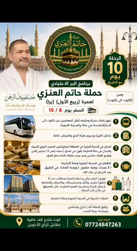 🌹 💥💥أفضل العروض لهذا الموسم 💥💥🌹 
👈 👈من حملة حاتم العنزي للحج والعمرة👉👉 
 🕋🕋 عمرة ربيع الاول السفر يوم ١٩ / ٨ 🕋🕋
👈 برامج شاملةوبخدمةمتكاملة ومتميزة👉 
   💯💯سارع واحجز مقعدكَ💯💯
على بركة الله تعلن حملة حاتم العنزي عن بدء
 أستلام جوازات الراغبين للتسجيل لرحلة العمرة المفردة (شهر ربيع الاول) 
البرنامج متكامل الخدمات من الكوت للكوت
جواً ✈️ ✈️✈️✈️✈️ وبراً 🚍🚍🚍🚍🚍 
********************************
الاقامة في المدينة المنورة بالمنطقة المركزية القريبة للمسجد النبوي 
 الاقامة في مكة المكرمة في فنادق ممتازة وبالقرب من الحرم المكي
- - - - - - - - - - - - - - -
الرحلة ١١ يوم تشمل ........ 👇🏼
🔷  / الفيزا - النقل - السكن - ثلاث وجبات طعام في المدينة ومكة  .
🔷 النقل الداخلي في باصات حديثه vip
🔷 الذهاب الى كافة المزارات الدينية في المدينة المنورة ومكة المكرمة.  
🔷 تقديم اربع حقائب  واحرامات وهدايا اخرى لكل معتمر وماء زمزم .
🔷  المتابعة والارشاد الديني في المزارات والمناسك وترافق الحملة مرشدة دينية للنساء.
- - - - - - - - - - -
🌏 حملة حاتم العنزي للحج والعمرة
🌏 الكوت / شارع الف عافية / مقابل كراج الاخوين 📍

📞 ***********  مع وات ساب
📞 ***********  مع وات ساب
- - - - - - - - - - - -
#اشتركو في قناتنا عبر تطبيق الفيس بوك.
https://www.facebook.com/hatam.al.co?mibextid=JRoKGi
