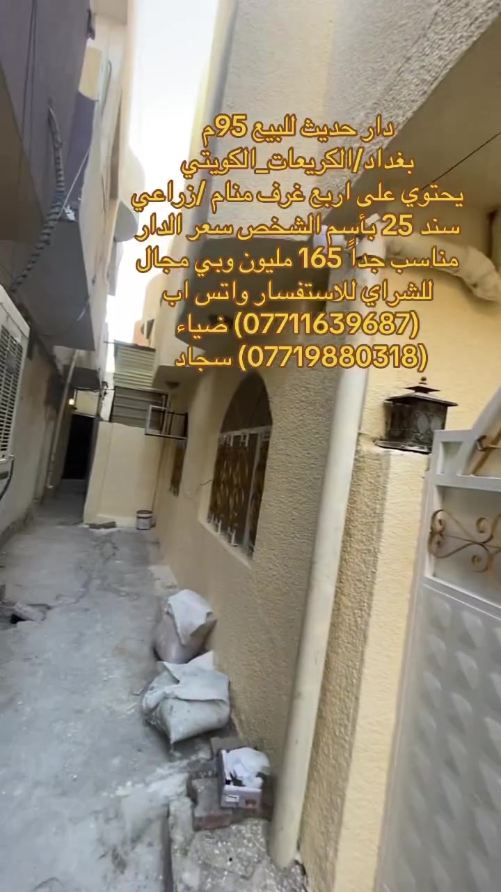 ✅دار للبيع  في منطقه الكريعات✅
فرصة ممتازة للسكن العائلي او للاستثمار في منطقة هادئة ومخدومة،

🔹 تفاصيل الدار:

•المساحه:95 متر             

.يحتوي الدار على اربع غرف منام

منطقة حيوية وقريبة من الخدمات والأسواق 

📍 الموقع:

بغداد/الكريعات_الكويتي     

🔗سعر الدار مناسب جداً 165 مليون  وبي مجال للشراي

📄 نوع السند:

زراعي سند 25      

للاستفسار الاتصال على ارقام المكتب حصراً متوفر واتساب لكلا الرقمين

(***********) ضياء 

(***********) سجاد

موقع المكتب:بغداد_الكريعات الفلكه مجاور حسينيه الصدرين مقابل أسواق حي الربيع
