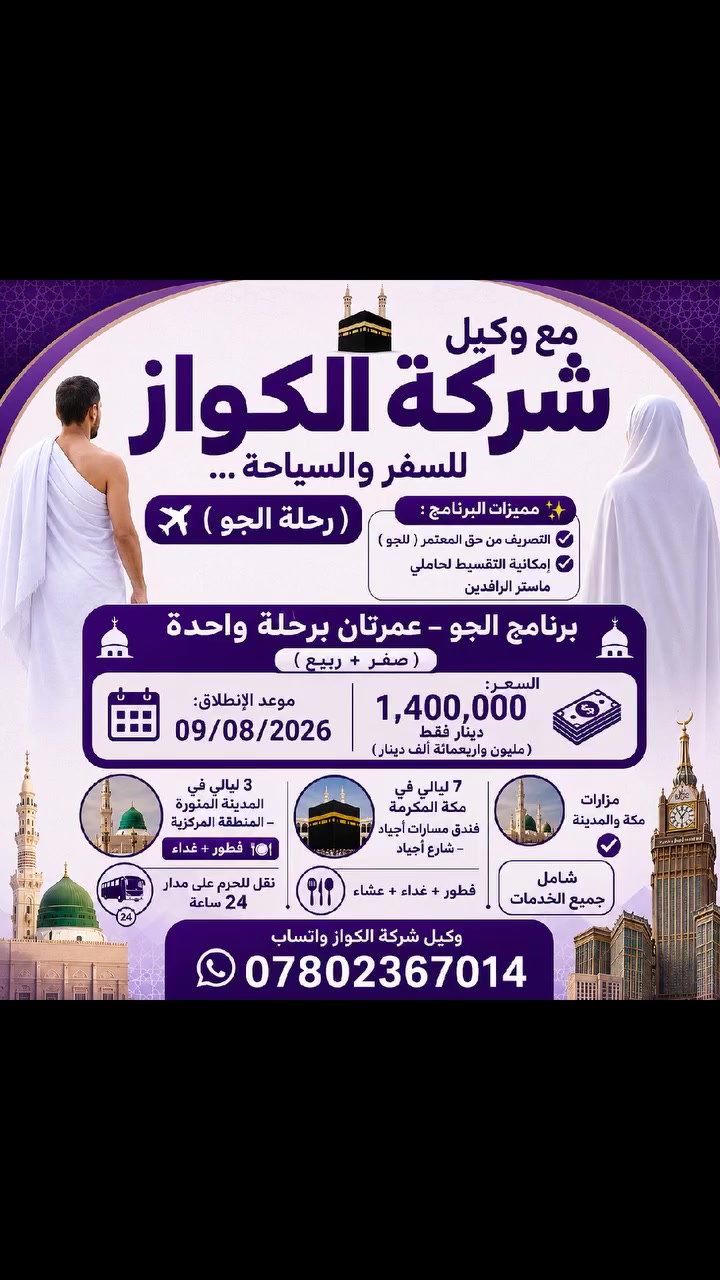 للتنويه .. 
🛑  الحجز عن طريق الواتساب   ***********

🕋 مع وكيل  شركة الكواز للسفر والسياحة… رحلتك الإيمانية إلى بيت الله الحرام تبدأ من هنا ✨
✈️ (رحلة الجو )

✨ مميزات البرنامج: 
✔️ التصريف من حق المعتمر ( للجو ) 
✔️ إمكانية التقسيط لحاملي ماستر الرافدين

━━━━━ 🕌 برنامج الجو – عمرتان برحلة واحدة
(  صفر + ربيع ) 
📅 موعد الانطلاق: 09/ 08 / 2026
💰 السعر: 1,400,000 دينار فقط
(مليون واربعمائة  ألف دينار)🔹 3 ليالي في المدينة المنورة – المنطقة المركزية
🍽️ فطور + غداء
🔹 7 ليالي في مكة المكرمة
🏨 فندق مسارات أجياد – شارع أجياد
🚐 نقل للحرم على مدار 24 ساعة
🍽️ فطور + غداء + عشاء
✔️ مزارات مكة والمدينة
✔️ خدمات دينية وإرشادية
✔️ نقل حديث ومريح
✔️ ✈️ الخطوط الجوية العراقية
✔️ 🎁 هدايا مميزة: الهدايا حقيبة بوكس كبيرة و حقيبة كتف وحقيبة صدر 
- احرام رجالي واحرام نسائي
- ✨✨✨✨✨✨✨ 
- للحجز والاستفسار 
- وكيل شركة الكواز واتساب 
- 📞***********
