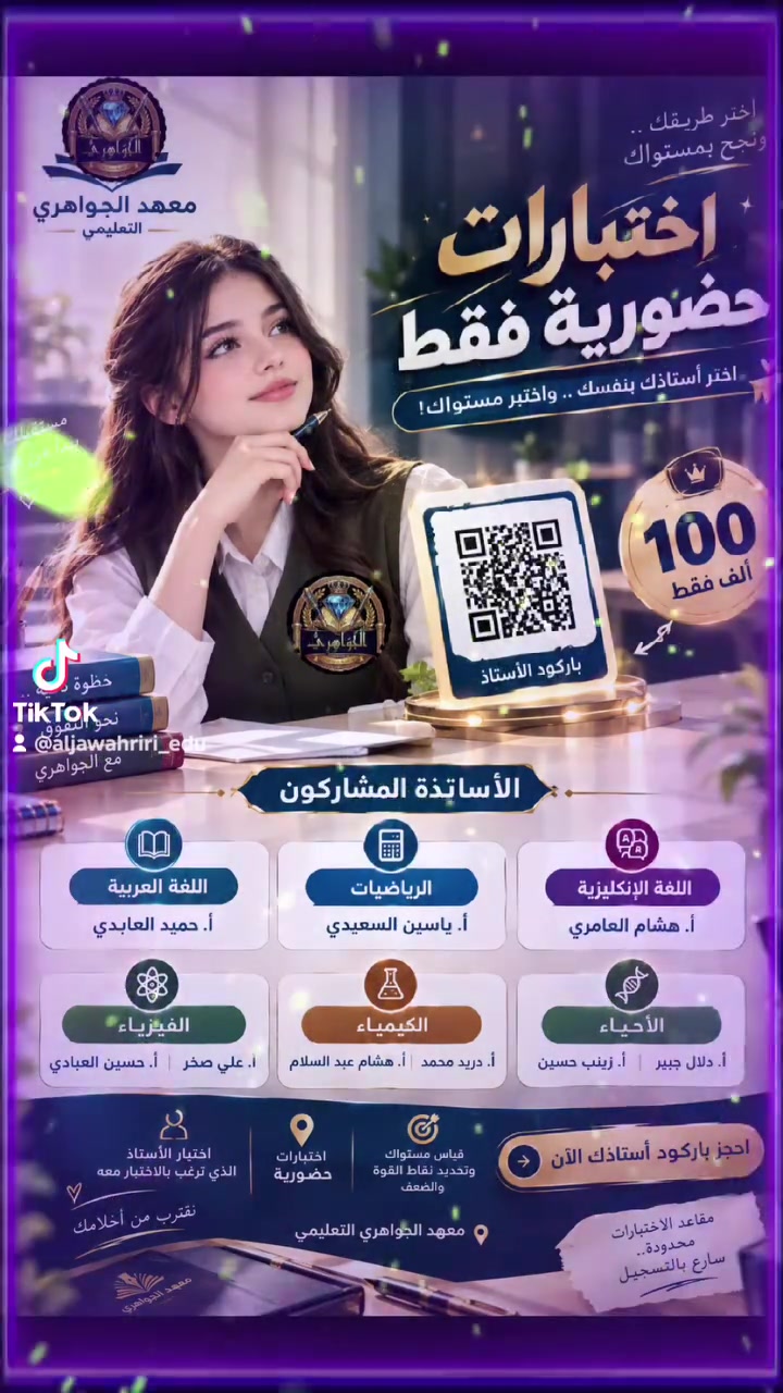 ✨ اختبارات حضورية فقط ✨

اختر أستاذك بنفسك… واختبر مستواك! 🎯

لأول مرة، أنت تختار الأستاذ الذي ترغب بالاختبار معه، من خلال الباركود الخاص بالأستاذ.

🎟️ قيمة الباركود: ١٠٠ ألف فقط

📚 الأساتذة المشاركون:
• العربي — أ. حميد العابدي
• الرياضيات — أ. ياسين السعيدي
• الإنكليزي — أ. هشام العامري
• الفيزياء — أ. علي صخر / أ. حسين العبادي
• الكيمياء — أ. دريد محمد / أ. هشام عبد السلام
• الأحياء — أ. دلال جبير / أ. زينب حسين

🎯 اختبر مستواك، تعرّف على نقاط قوتك، وحدد نقاط الضعف.

📌 احجز باركود أستاذك الآن
⏳ المقاعد محدودة… سارع بالتسجيل.

معهد الجواهري التعليمي
مستقبلك يبدأ بقرارك.
